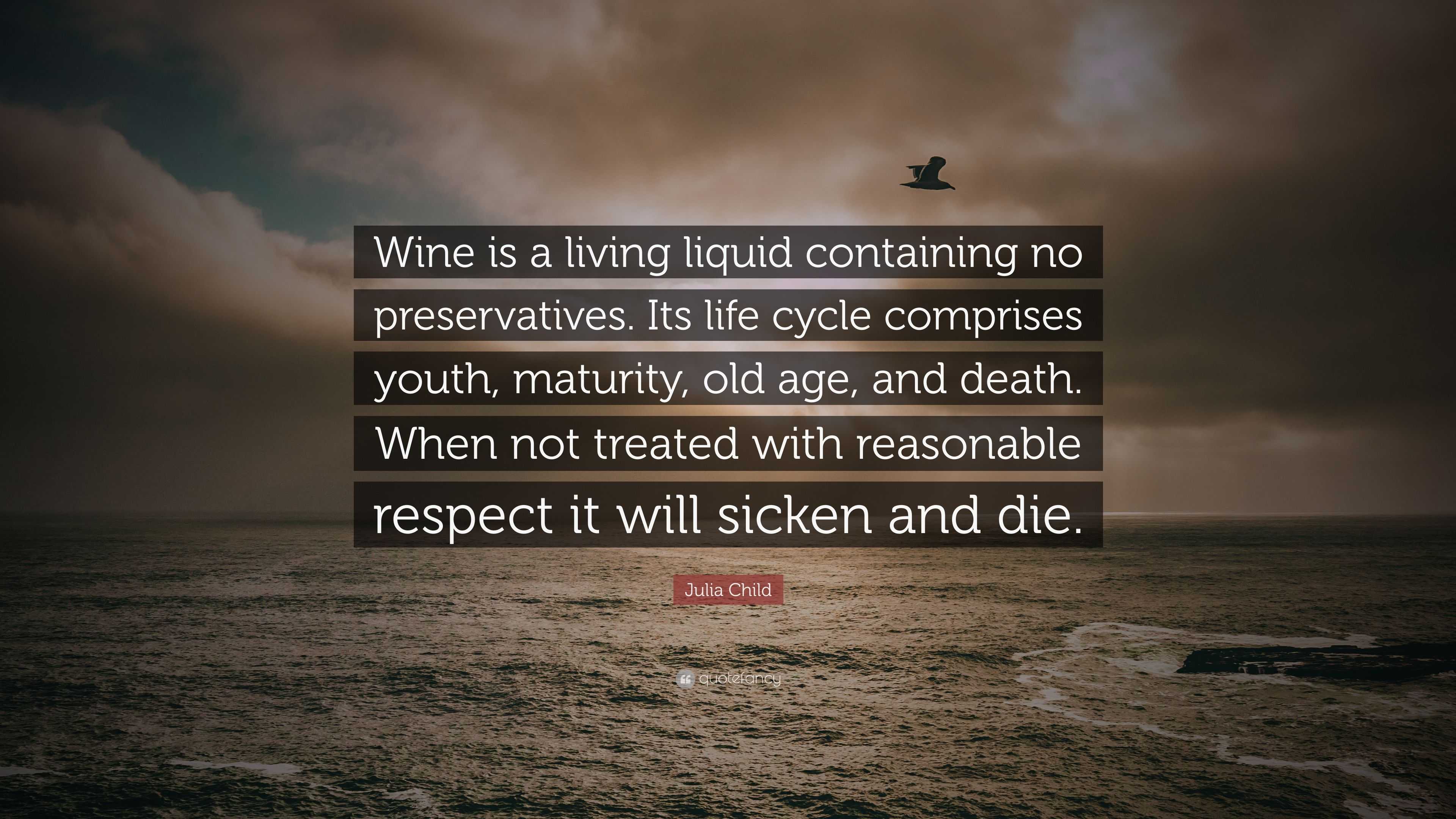 Julia Child Quote “Wine is a living liquid containing no preservatives Its life