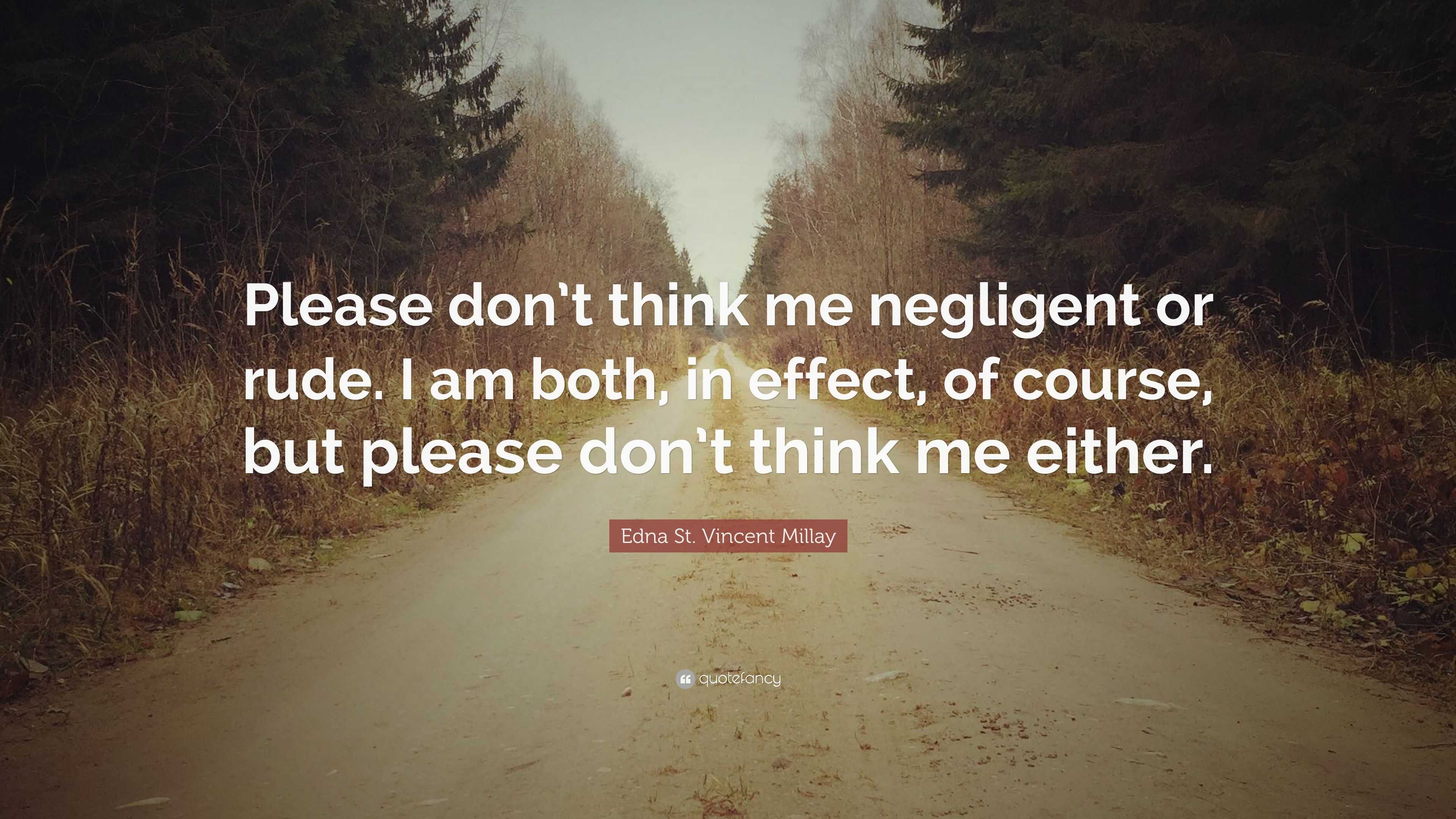 Edna St. Vincent Millay Quote: “Please don’t think me negligent or rude ...