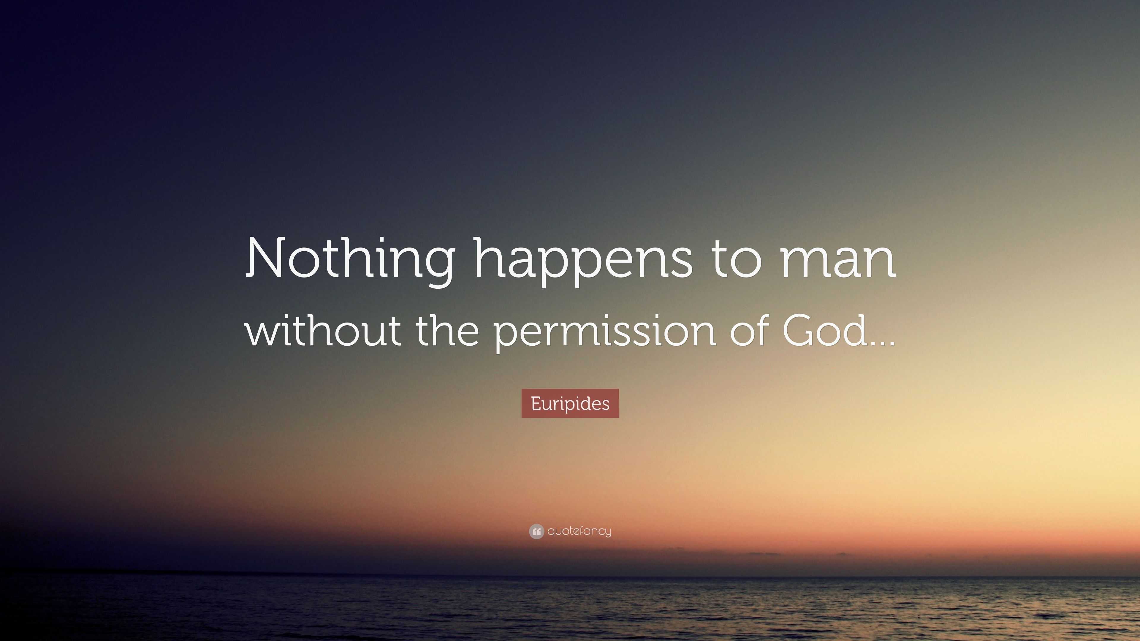 Euripides Quote: “Nothing happens to man without the permission of God...”