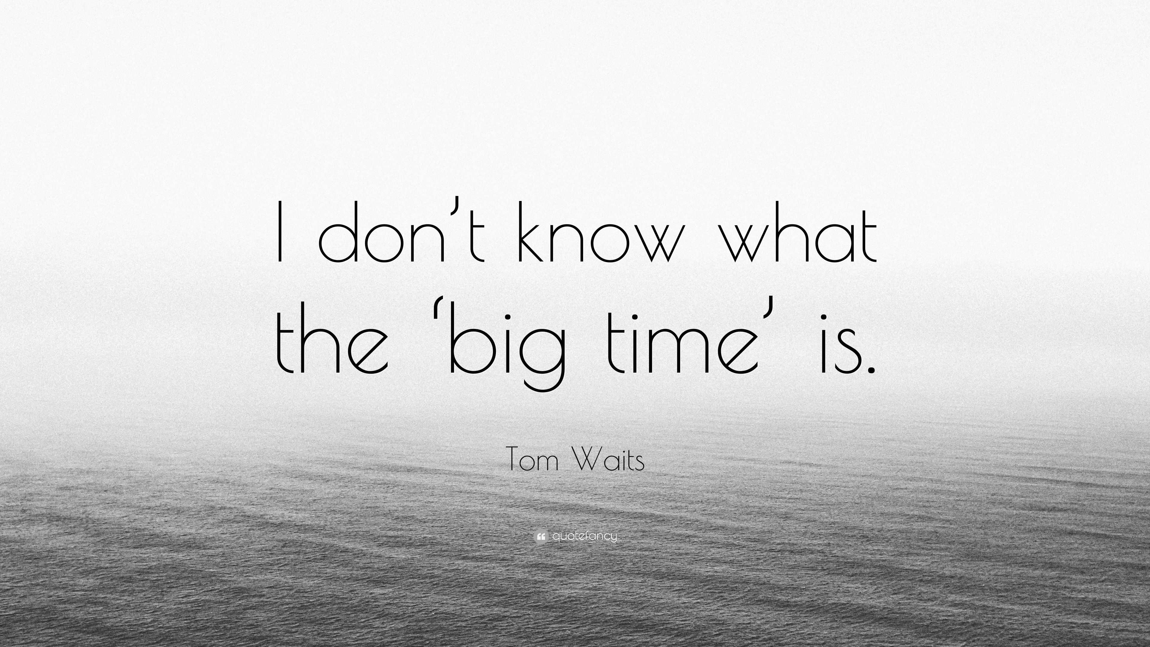 tom-waits-quote-i-don-t-know-what-the-big-time-is