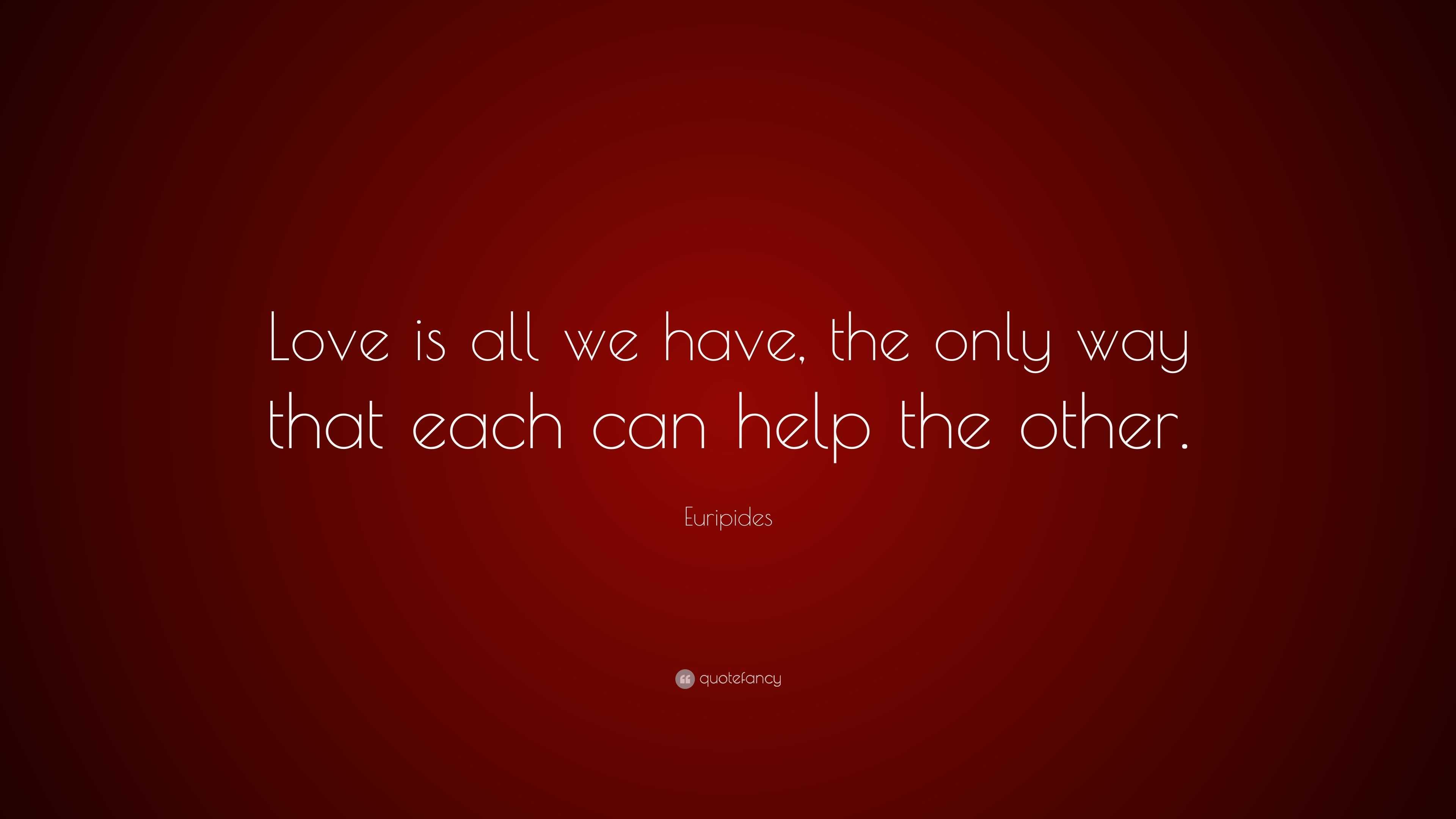 Euripides - Love is all we have, the only way that each