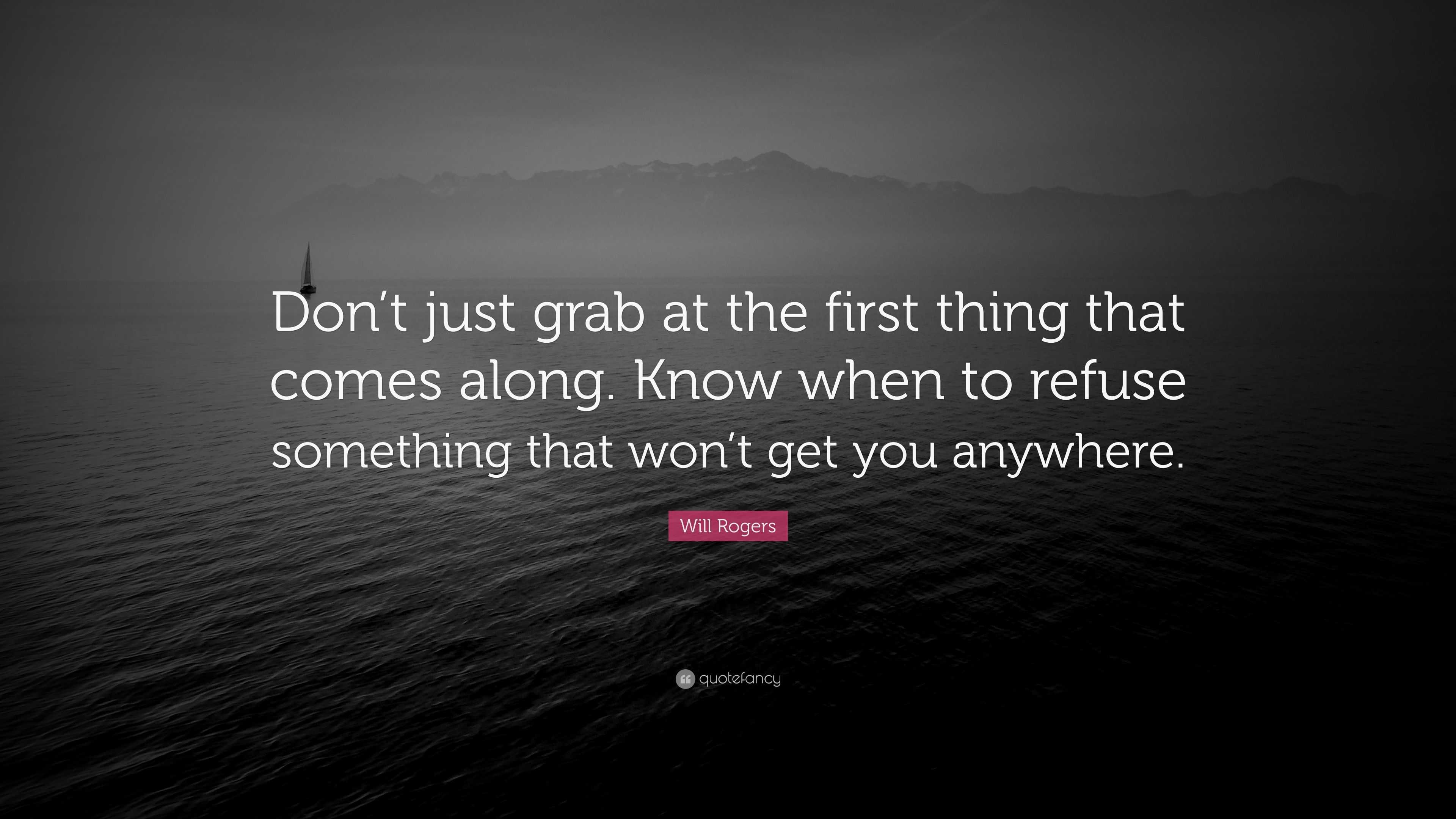 Will Rogers Quote: “Don’t just grab at the first thing that comes along ...