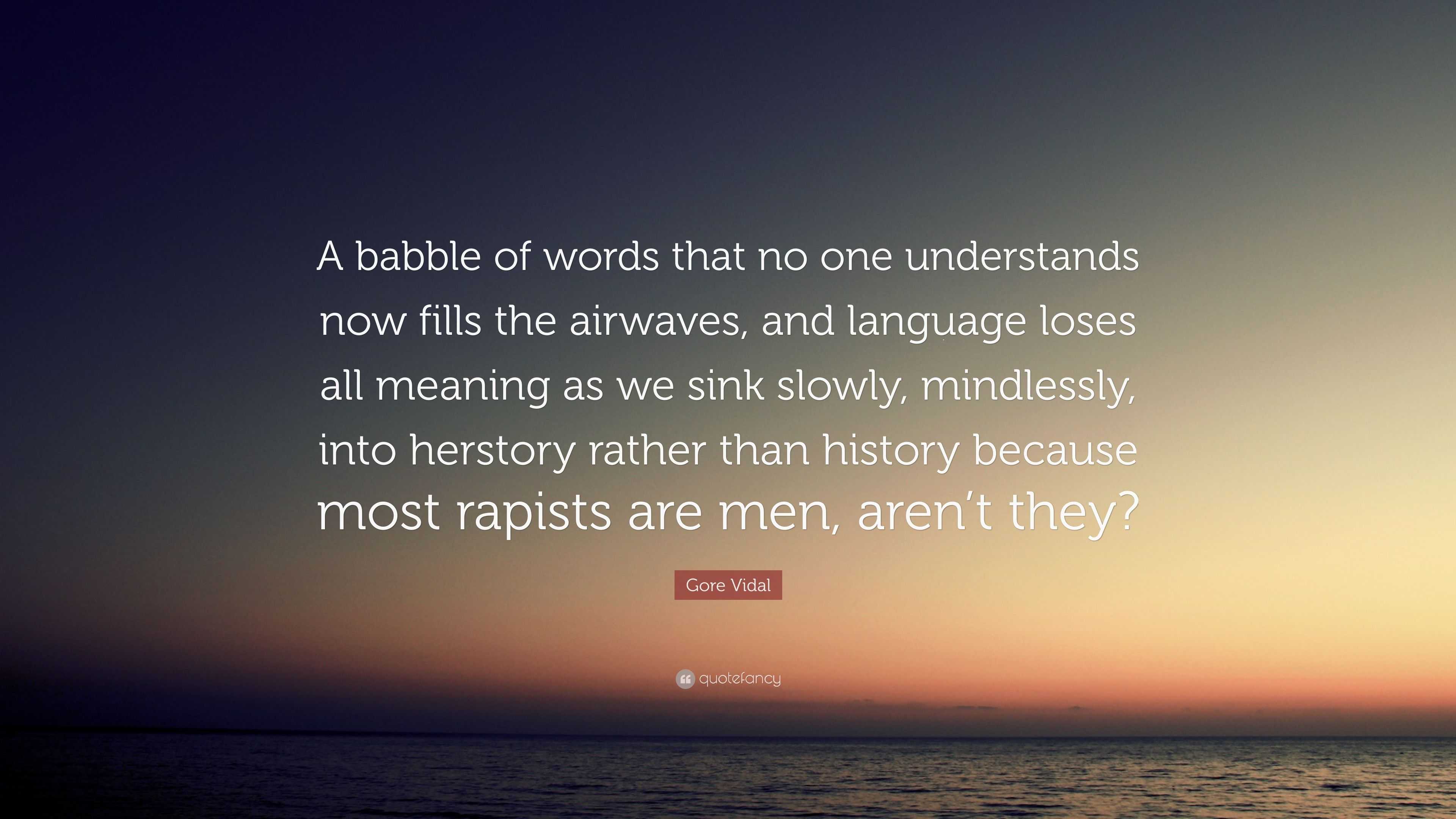 Gore Vidal Quote A Babble Of Words That No One Understands Now Fills The Airwaves And Language Loses All Meaning As We Sink Slowly Mind