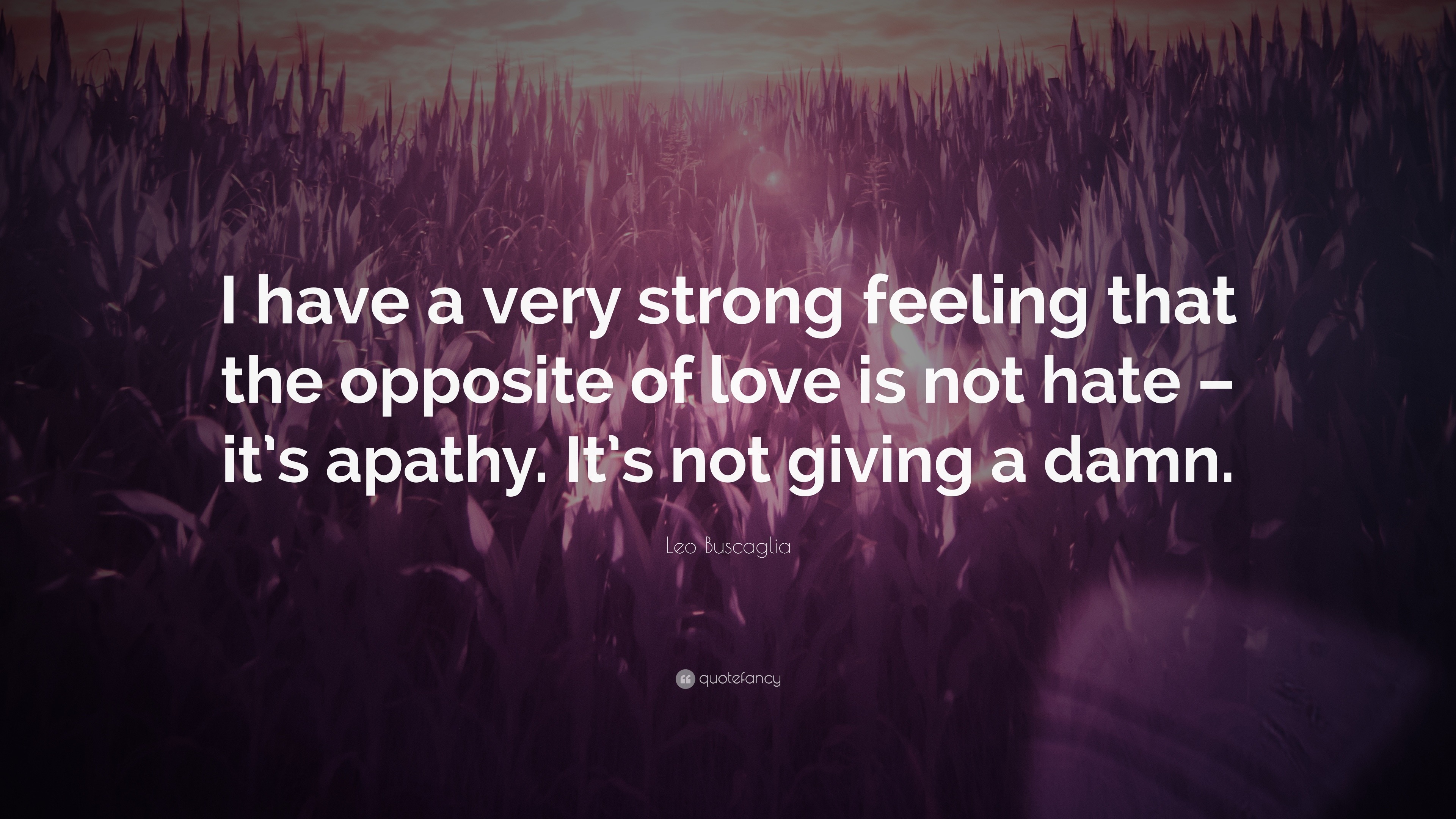 Leo Buscaglia Quote: “I have a very strong feeling that the opposite of