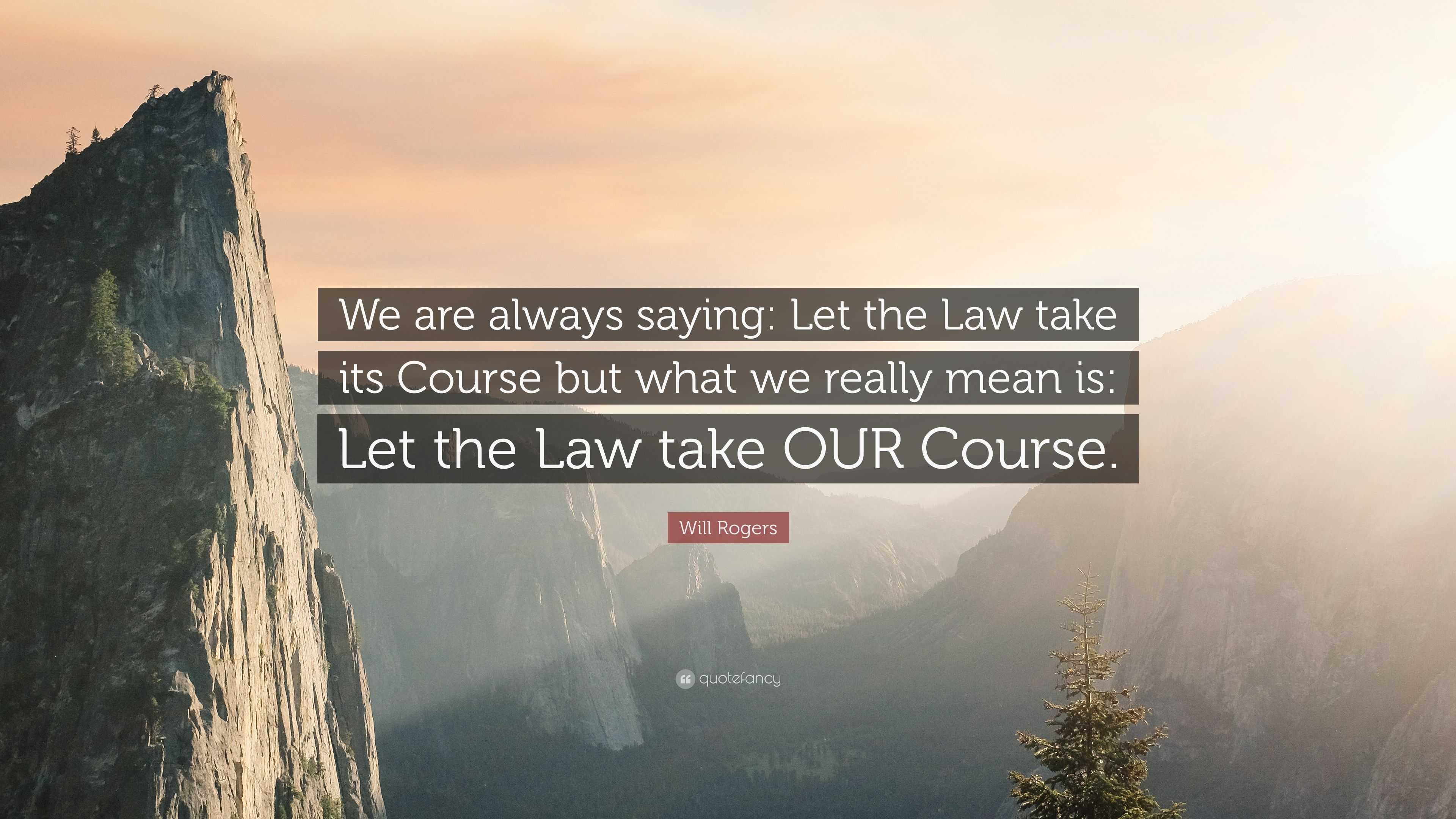 Will Rogers Quote: “We always Let the Law its Course but what
