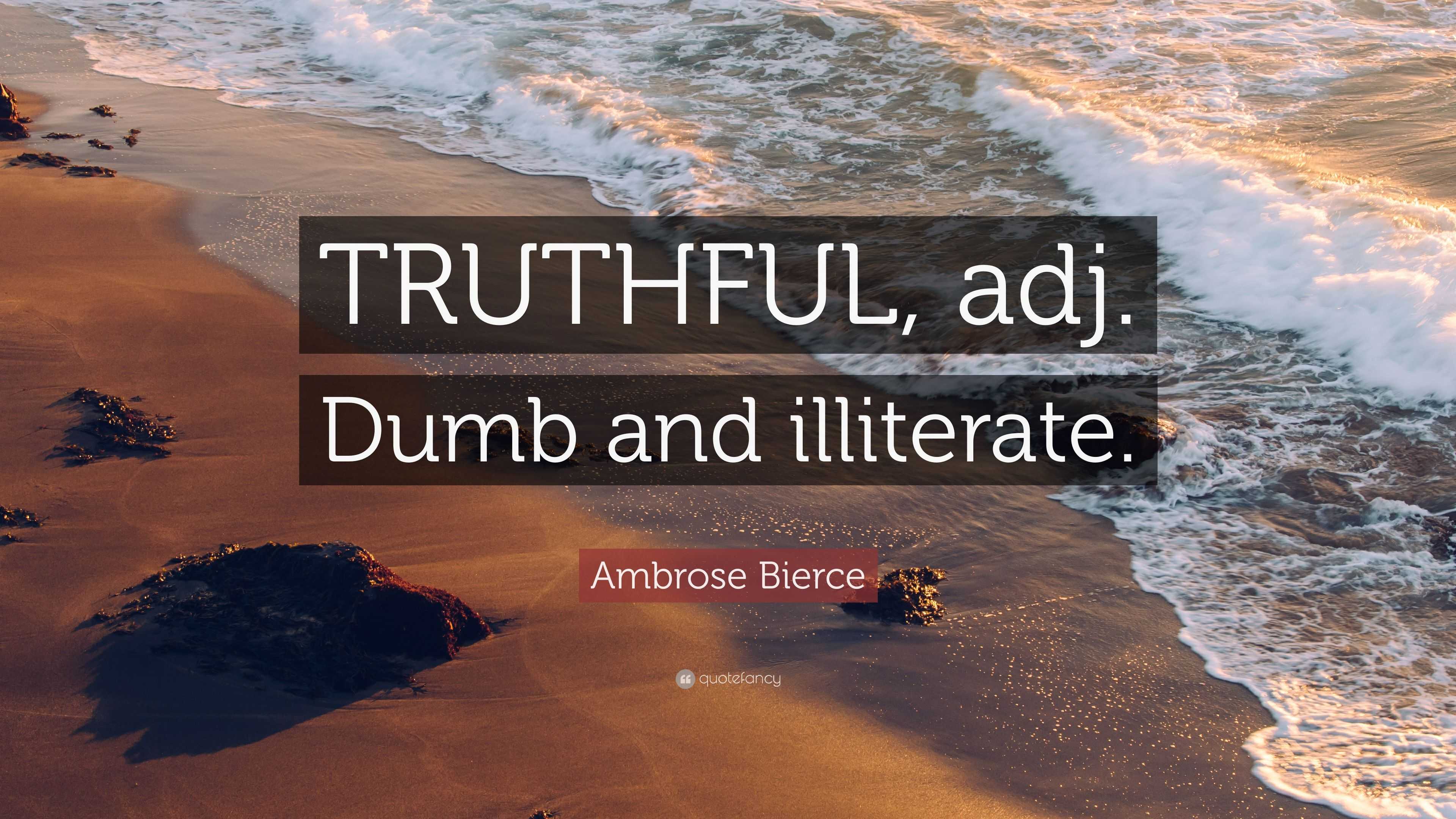 Ambrose Bierce Quote: "TRUTHFUL, adj. Dumb and illiterate." (7 wallpapers) - Quotefancy