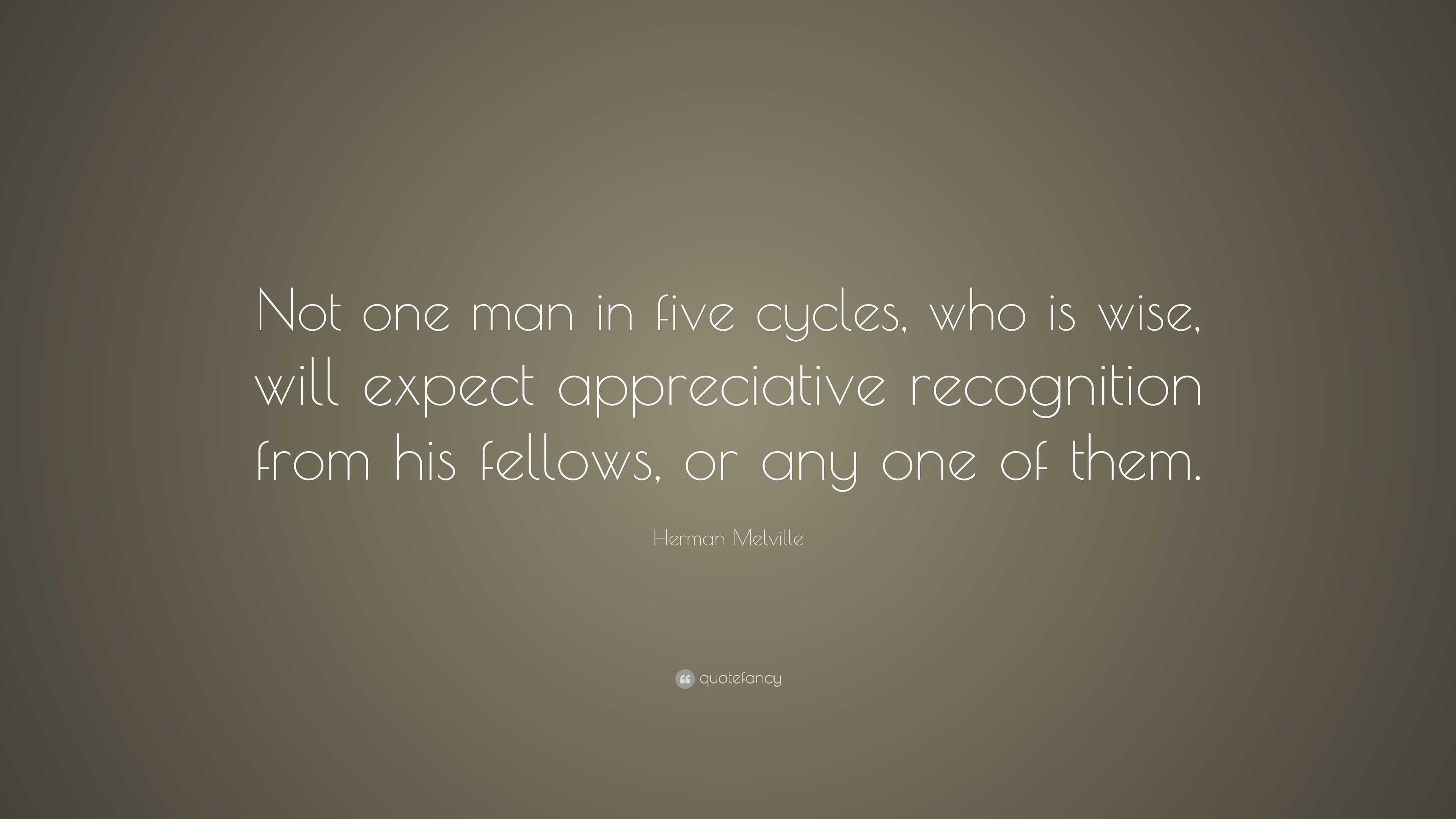 Herman Melville Quote: “Not one man in five cycles, who is wise, will ...