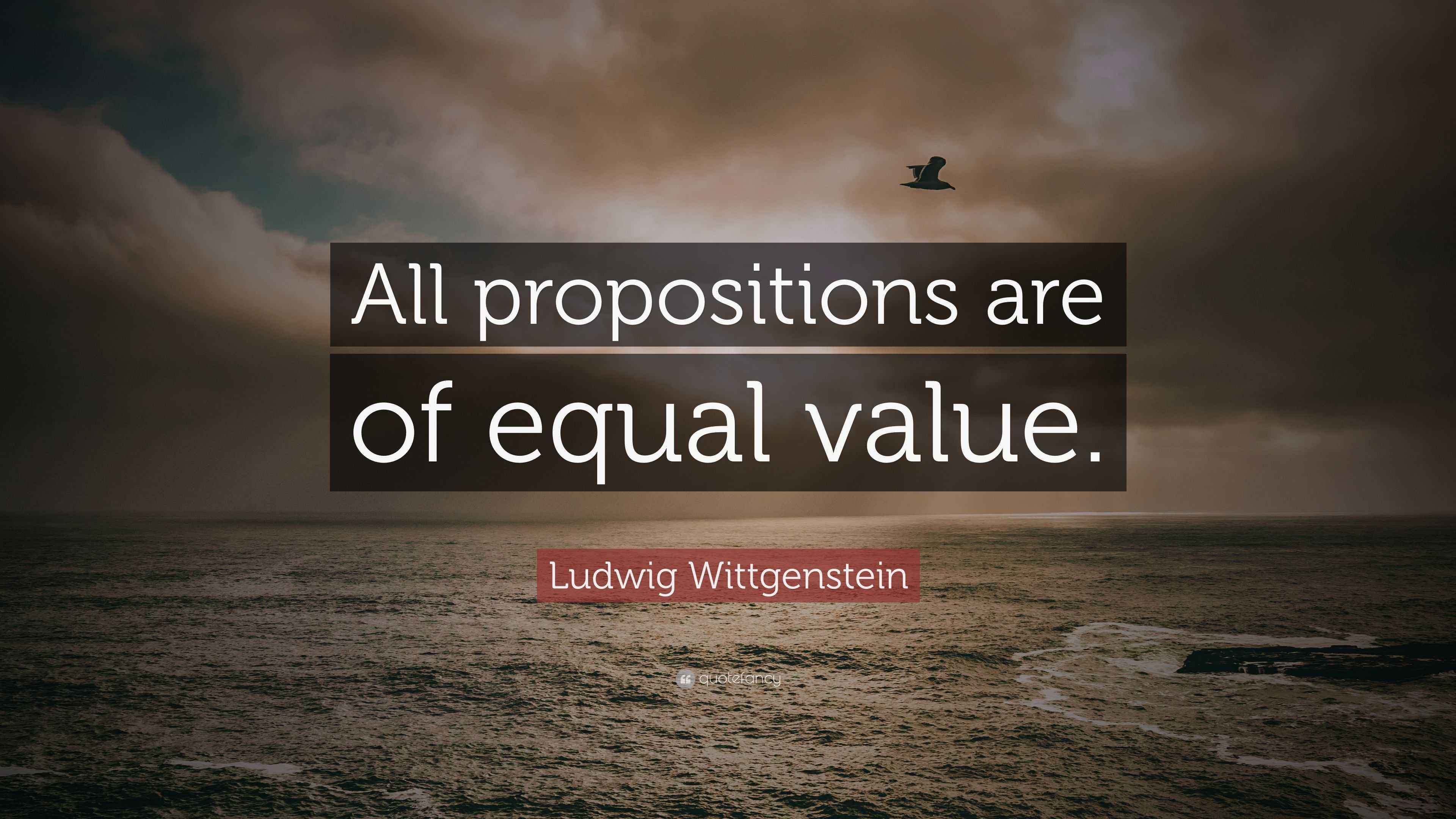Ludwig Wittgenstein Quote “All propositions are of equal value.”