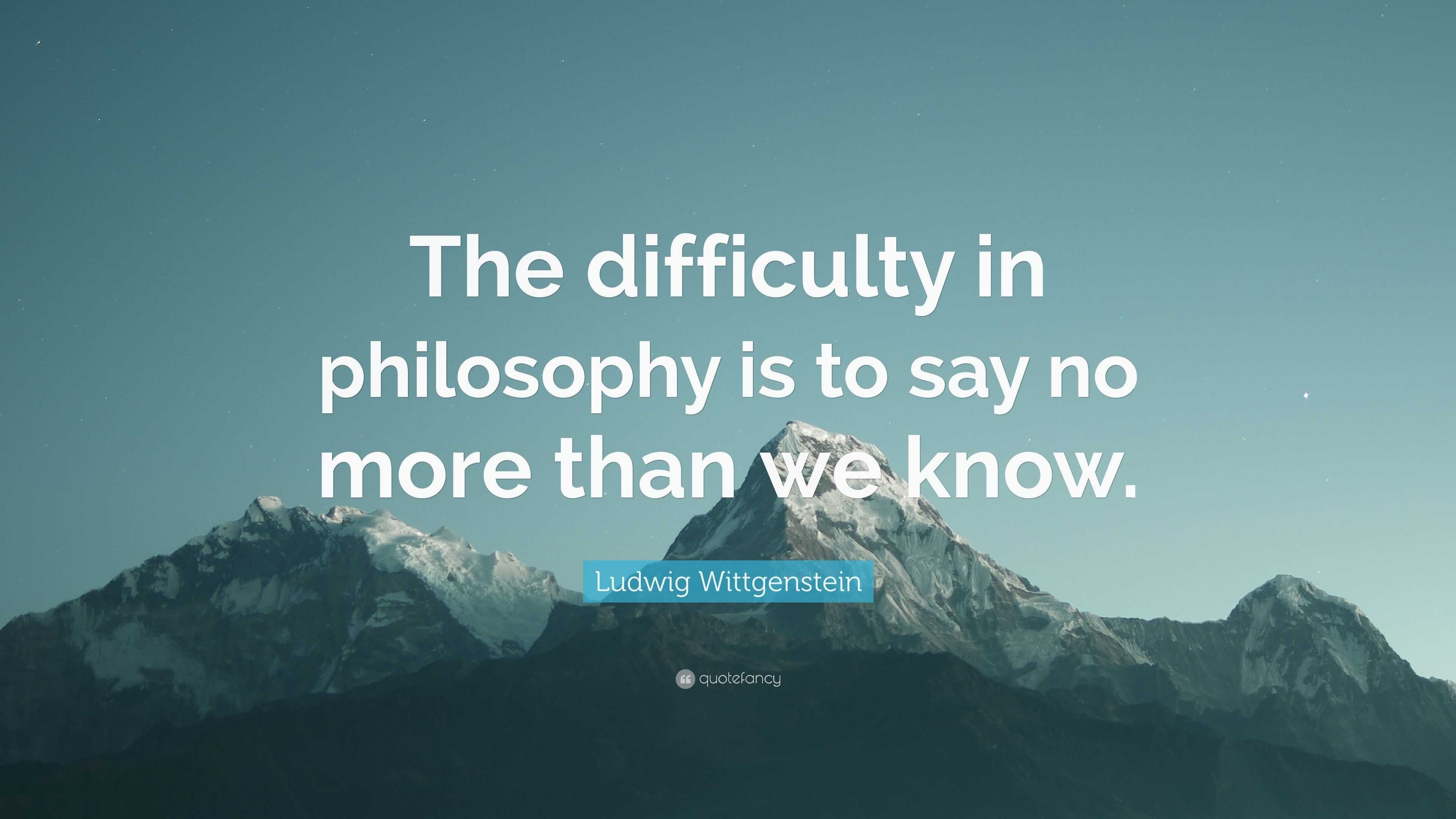 Ludwig Wittgenstein Quote: “The difficulty in philosophy is to say no ...