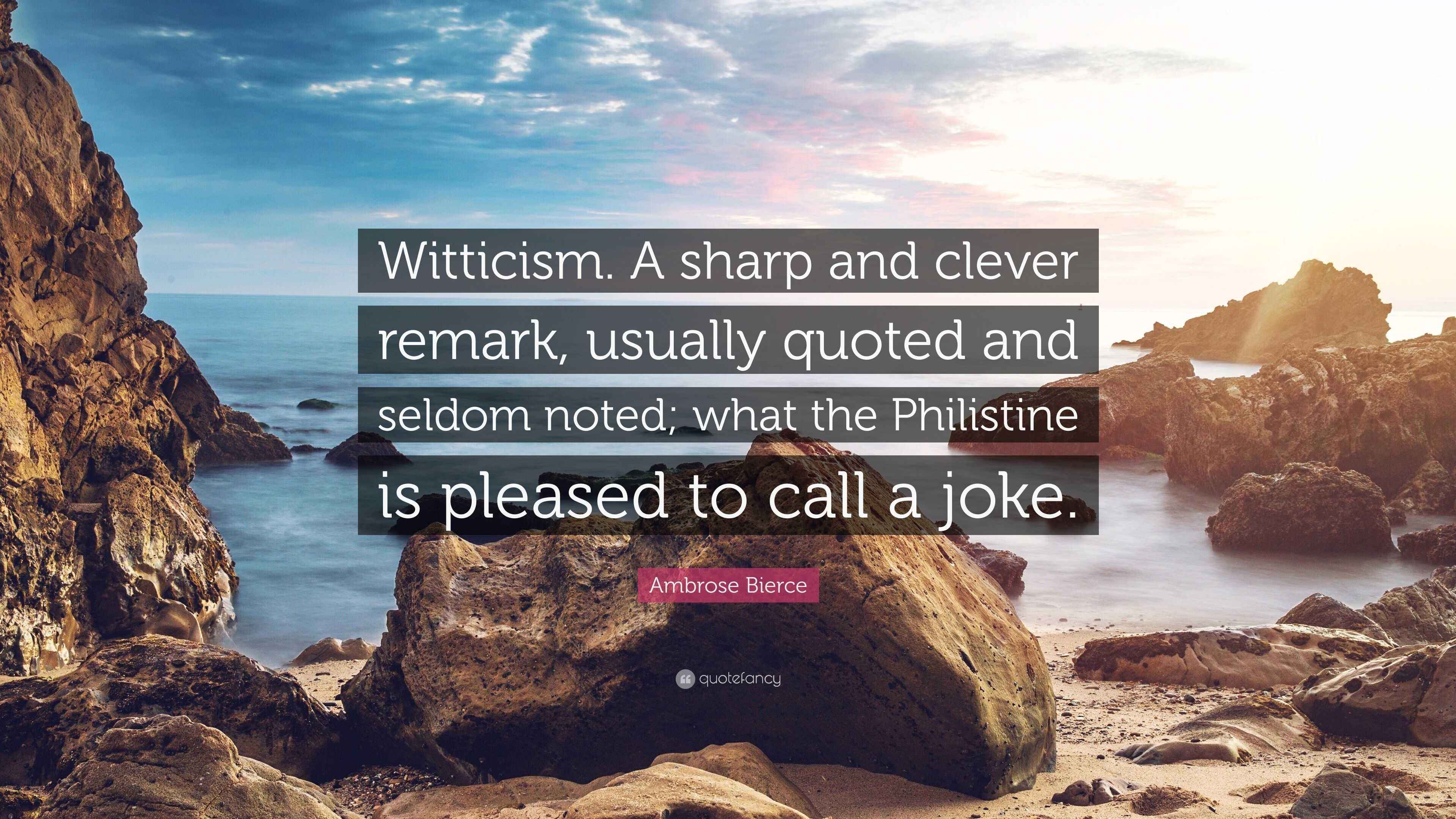 Ambrose Bierce Quote “Witticism. A sharp and clever remark, usually