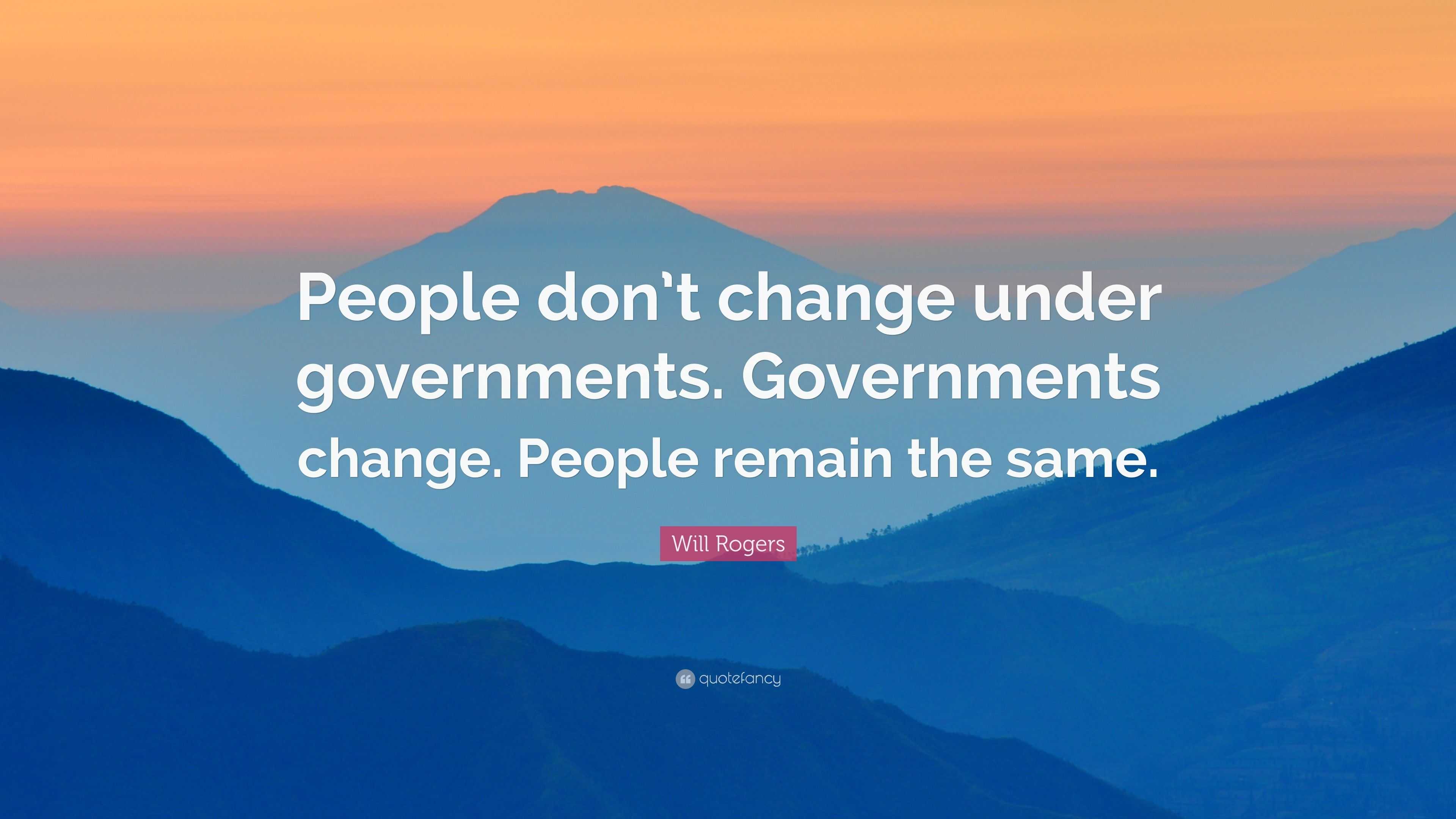 Will Rogers Quote “People don’t change under governments. Governments