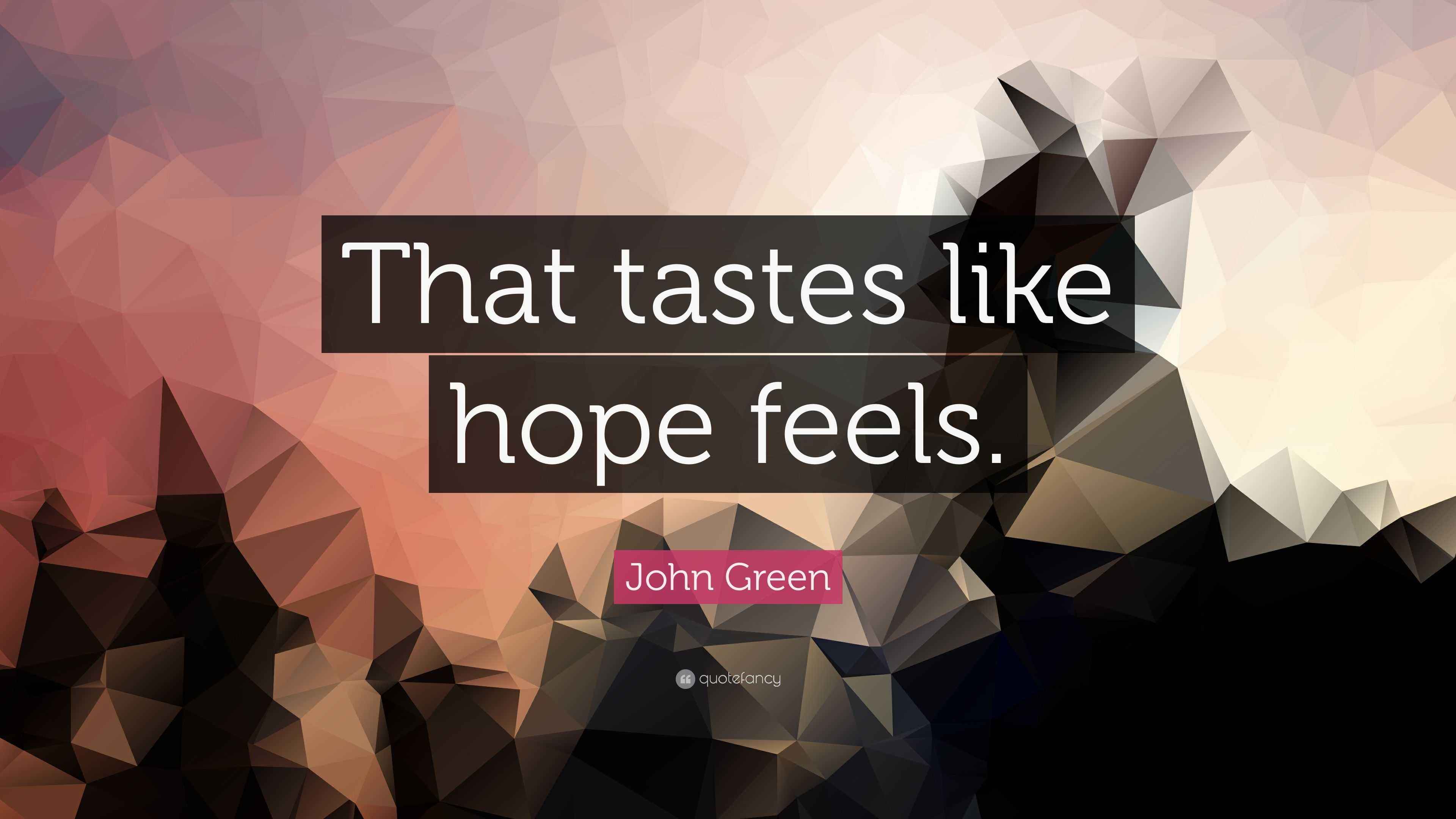 John Green Quote “That tastes like hope feels.”