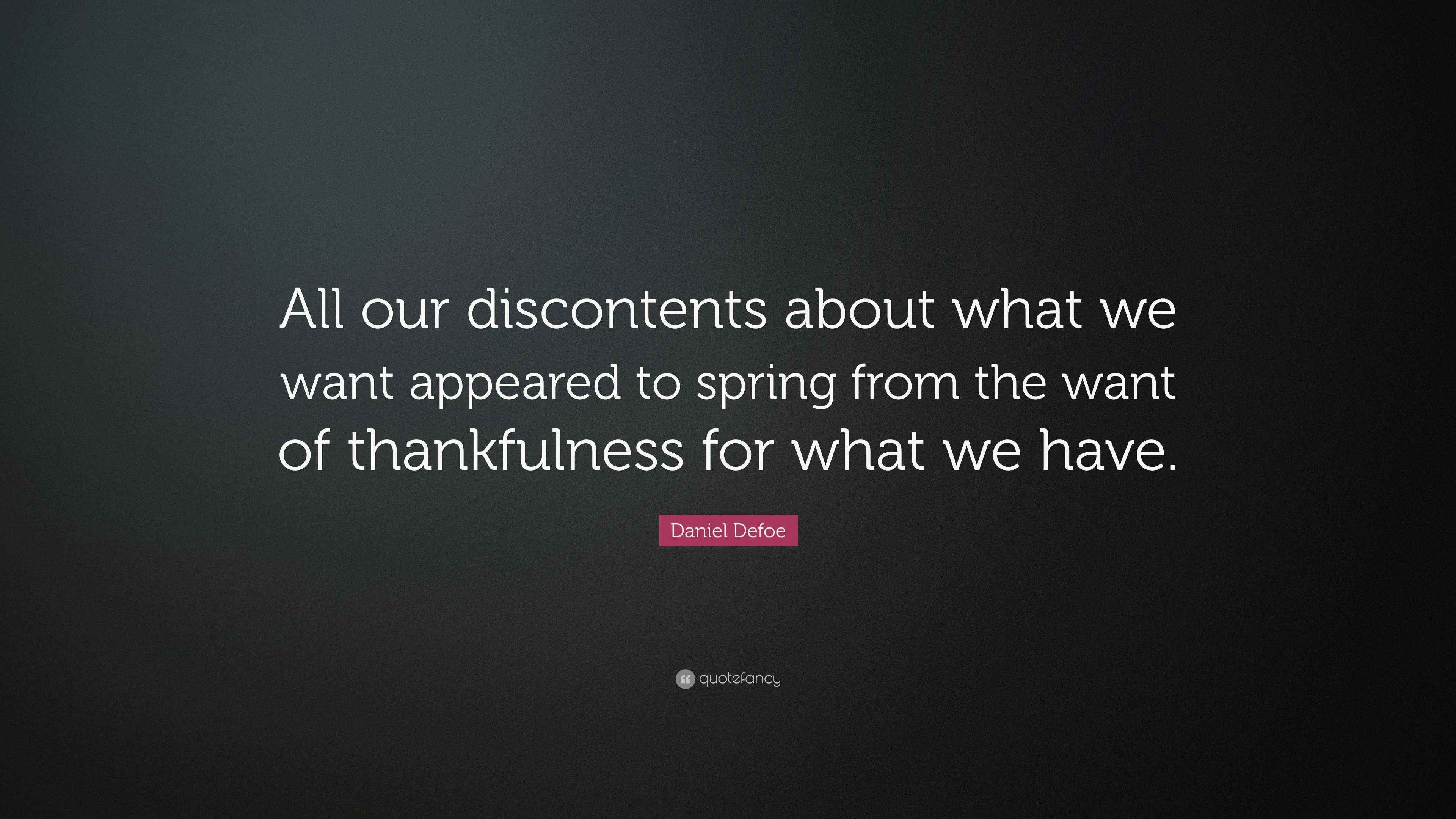 Daniel Defoe Quote: “All our discontents about what we want appeared to ...