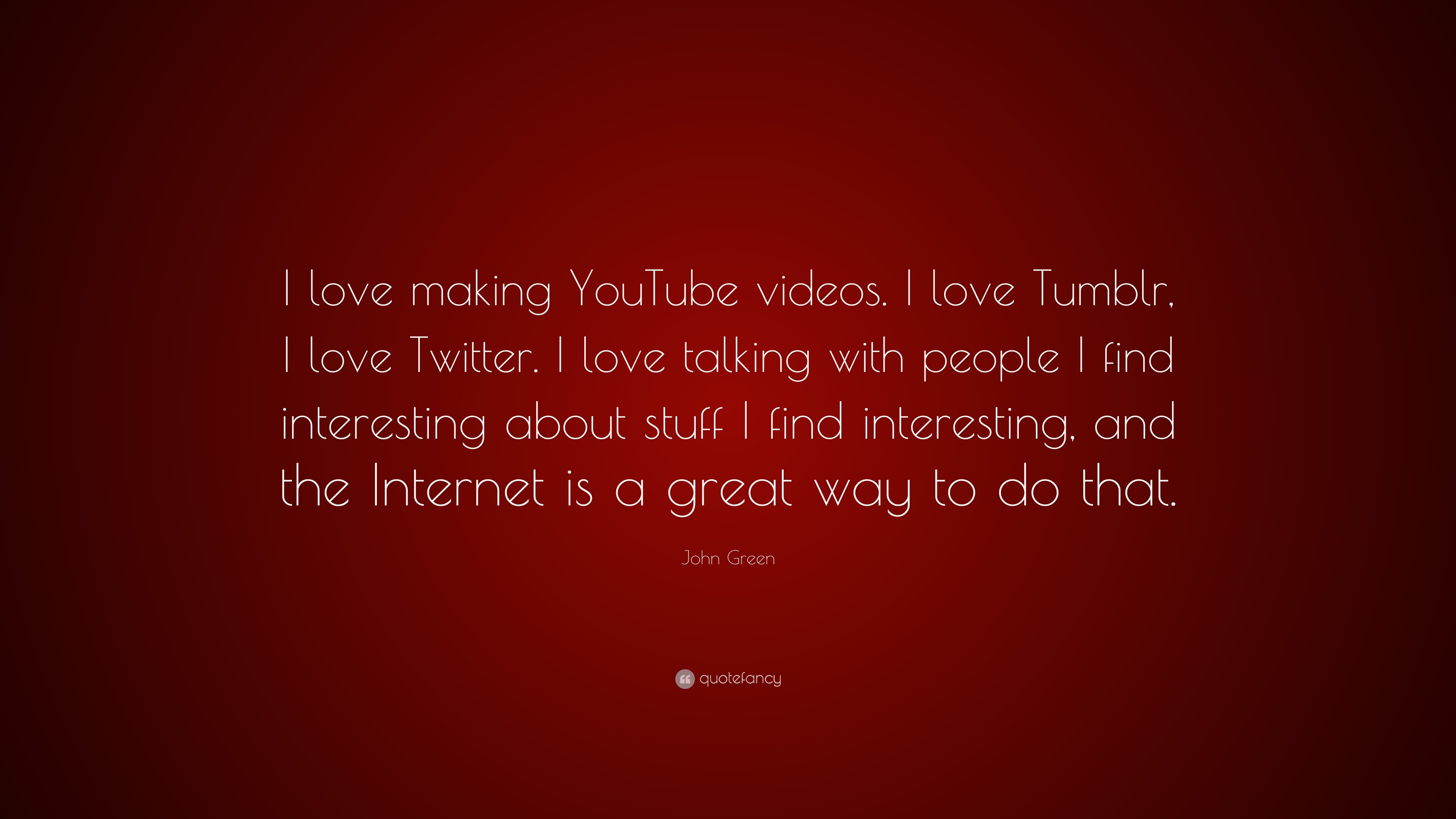 John Green Quote “i Love Making Youtube Videos I Love Tumblr I Love Twitter I Love Talking