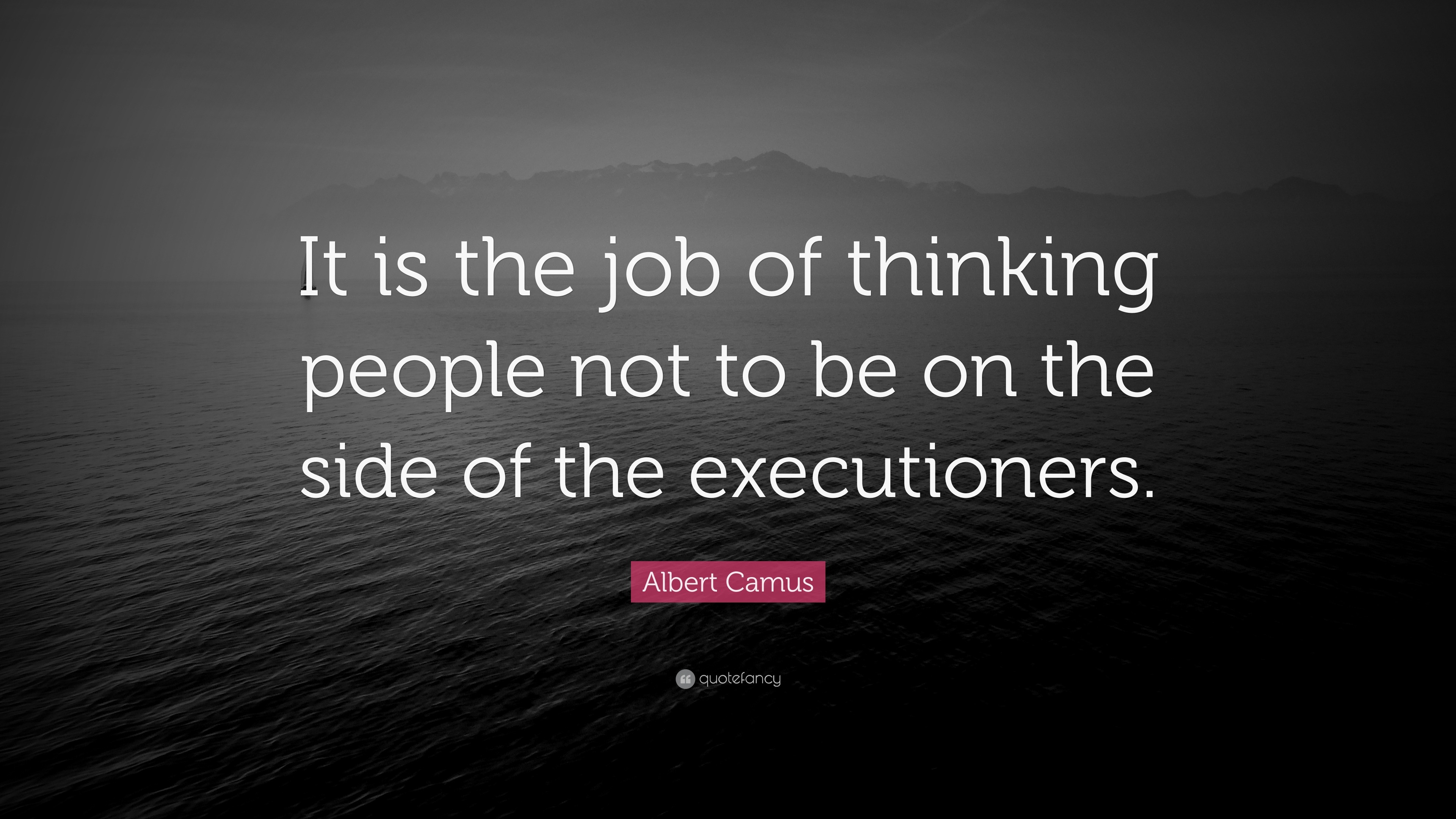 Albert Camus Quote: “It is the job of thinking people not to be on the ...