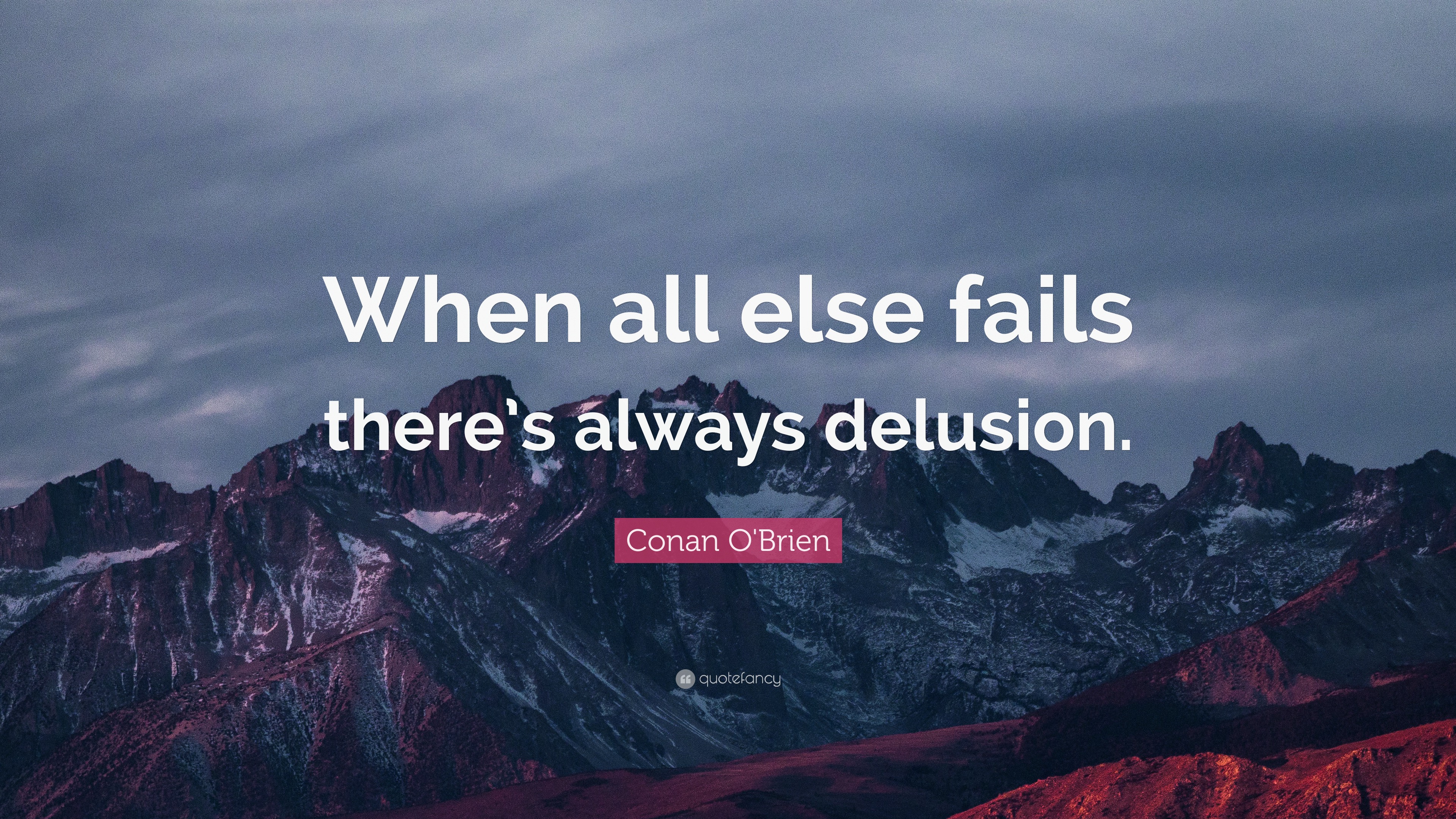 Conan O Brien Quote “When all else fails there s always delusion ”