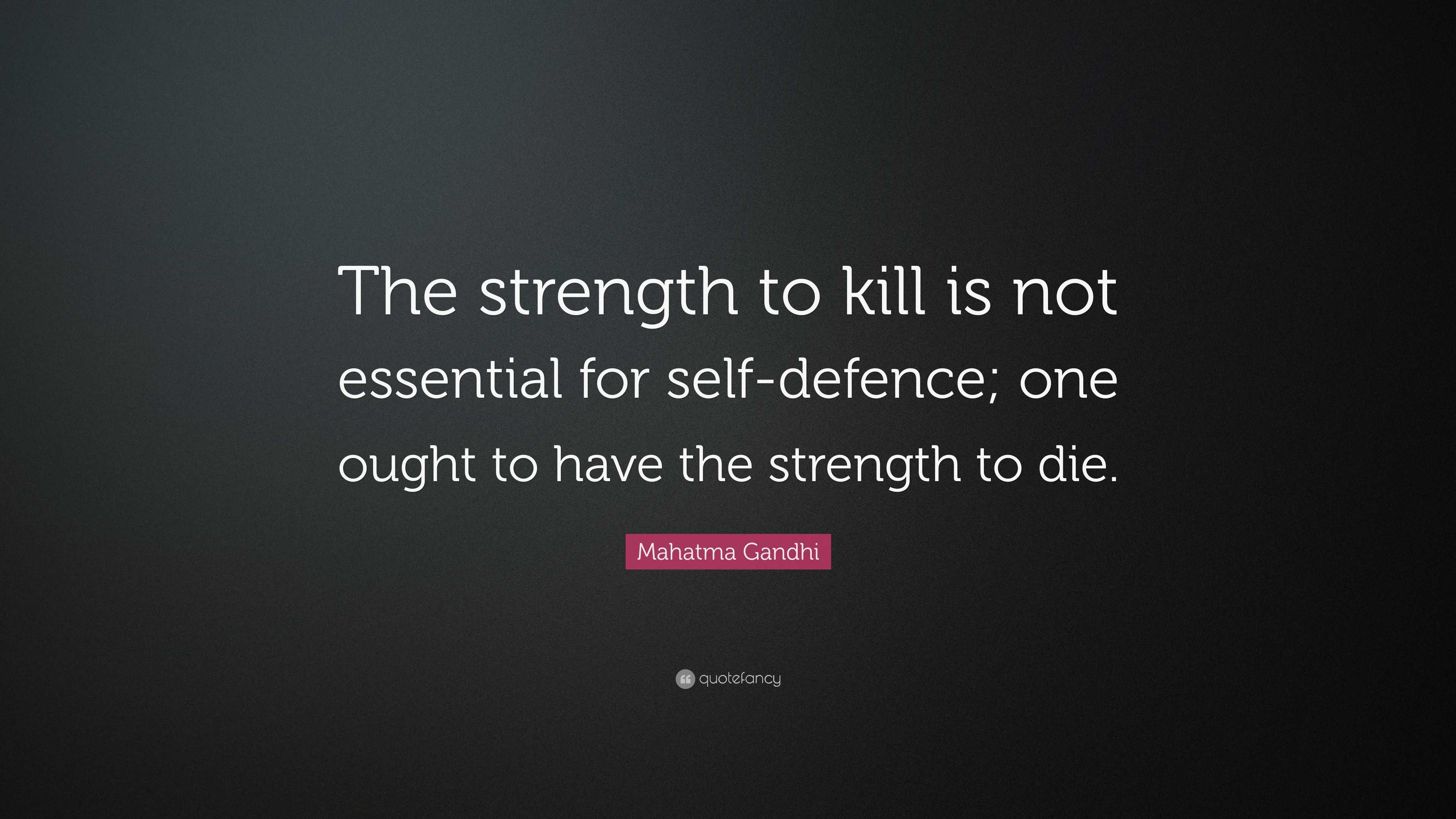 Mahatma Gandhi Quote: “The strength to kill is not essential for self