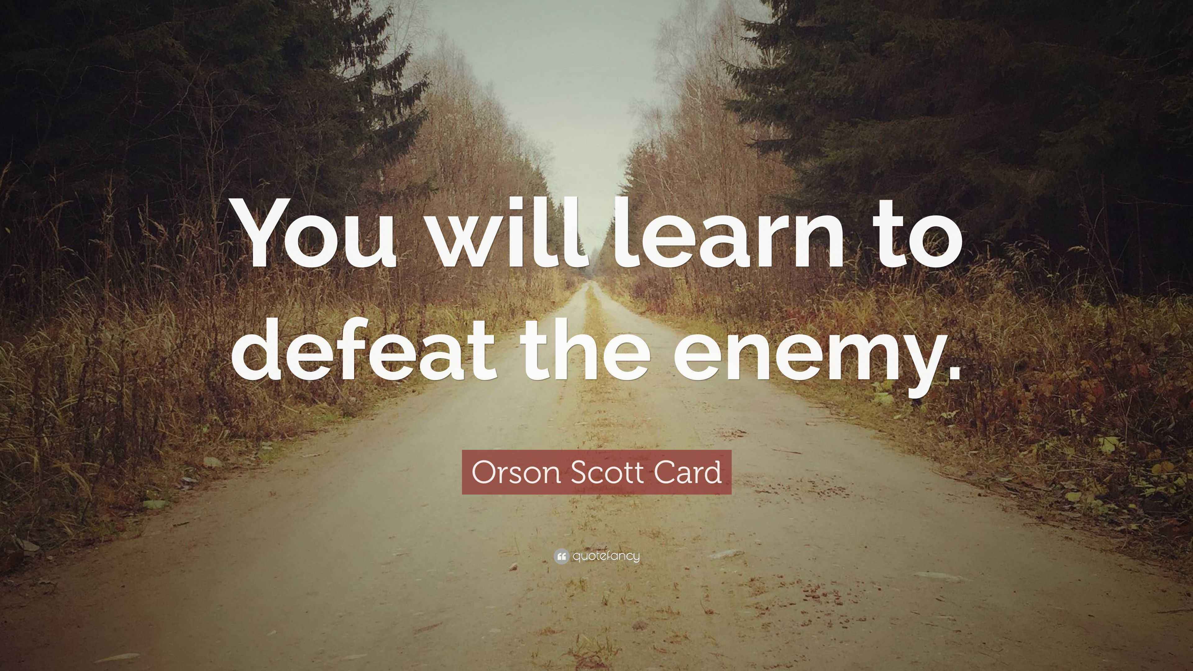 Orson Scott Card Quote “You will learn to defeat the enemy.”