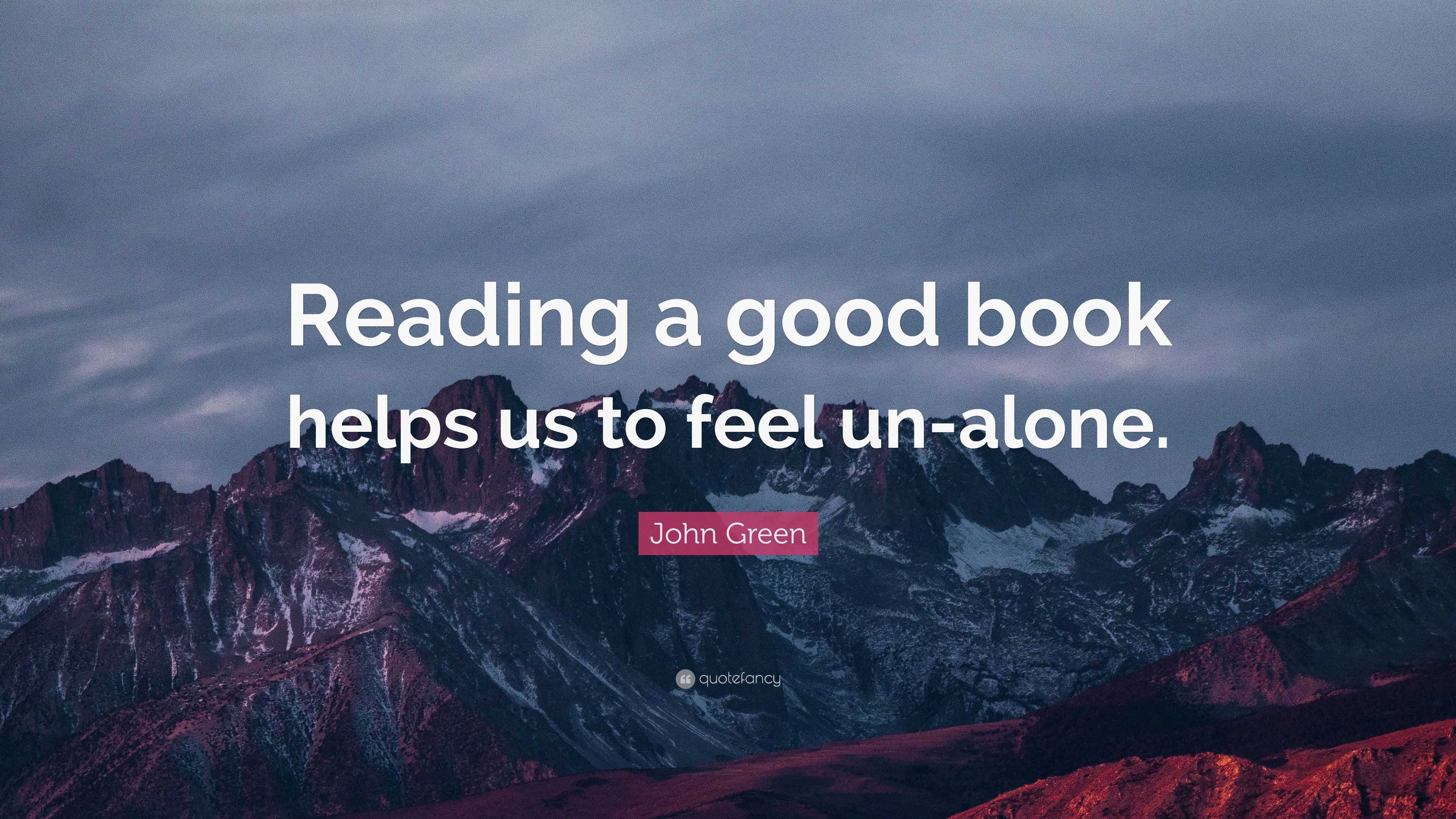 John Green Quote: “Reading a good book helps us to feel un-alone.”