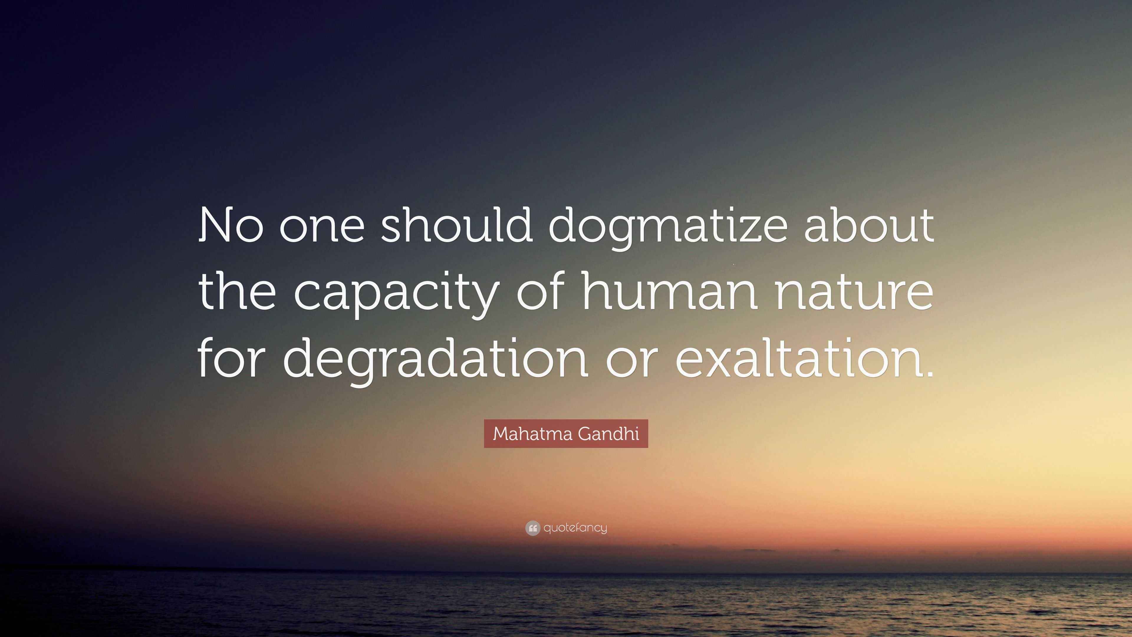 Mahatma Gandhi Quote: “No one should dogmatize about the capacity of ...