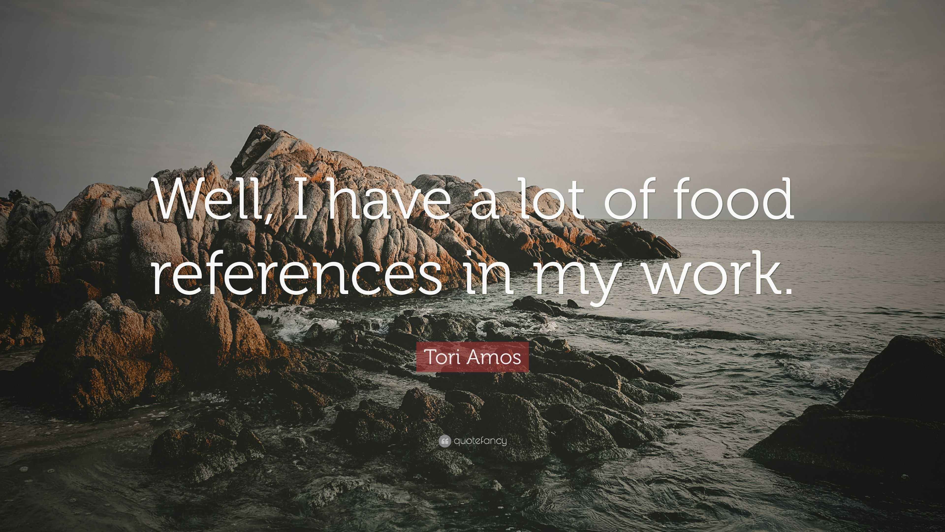 Tori Amos Quote Well I Have A Lot Of Food References In My Work 