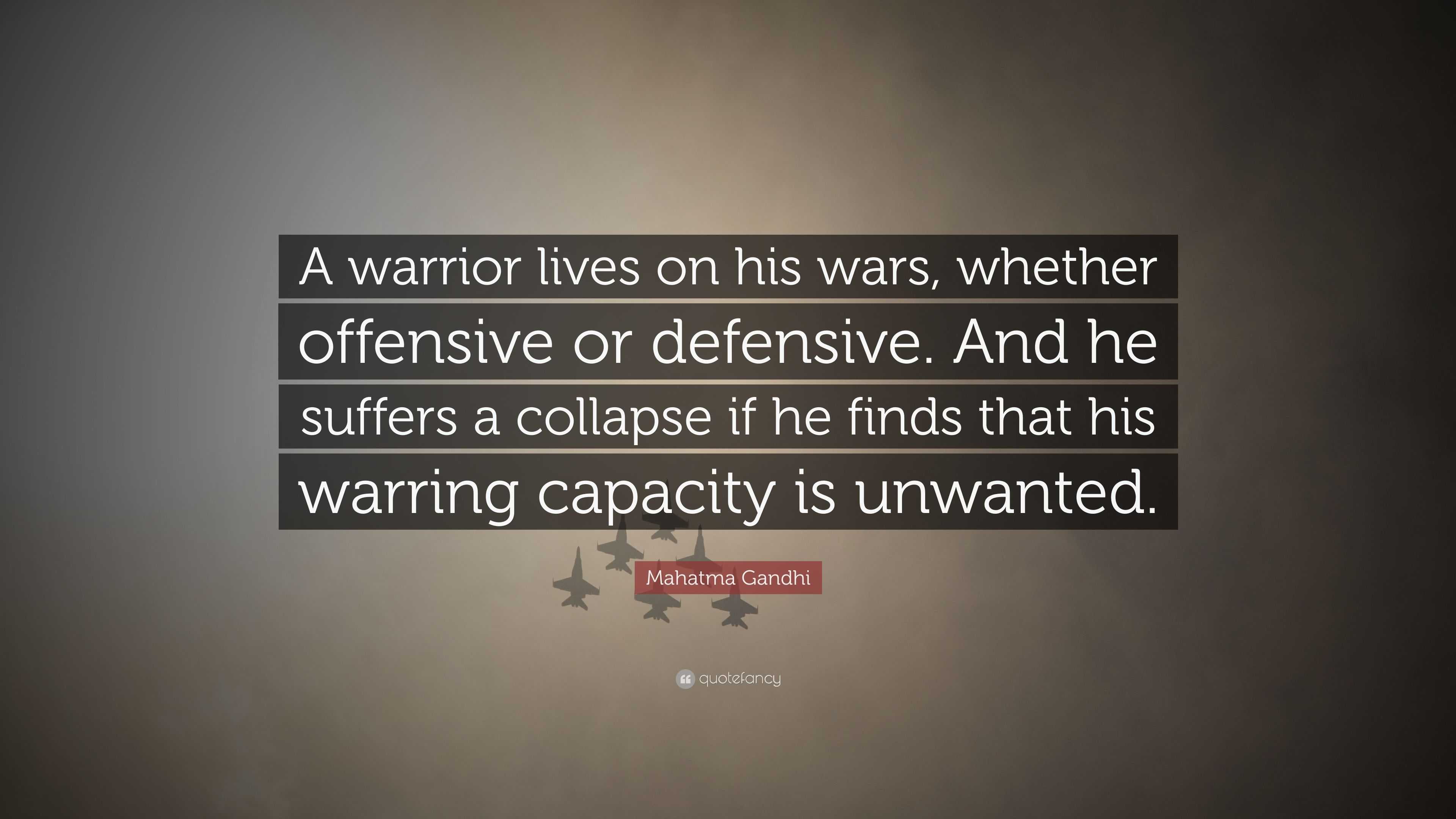 Mahatma Gandhi Quote: “A warrior lives on his wars, whether offensive ...