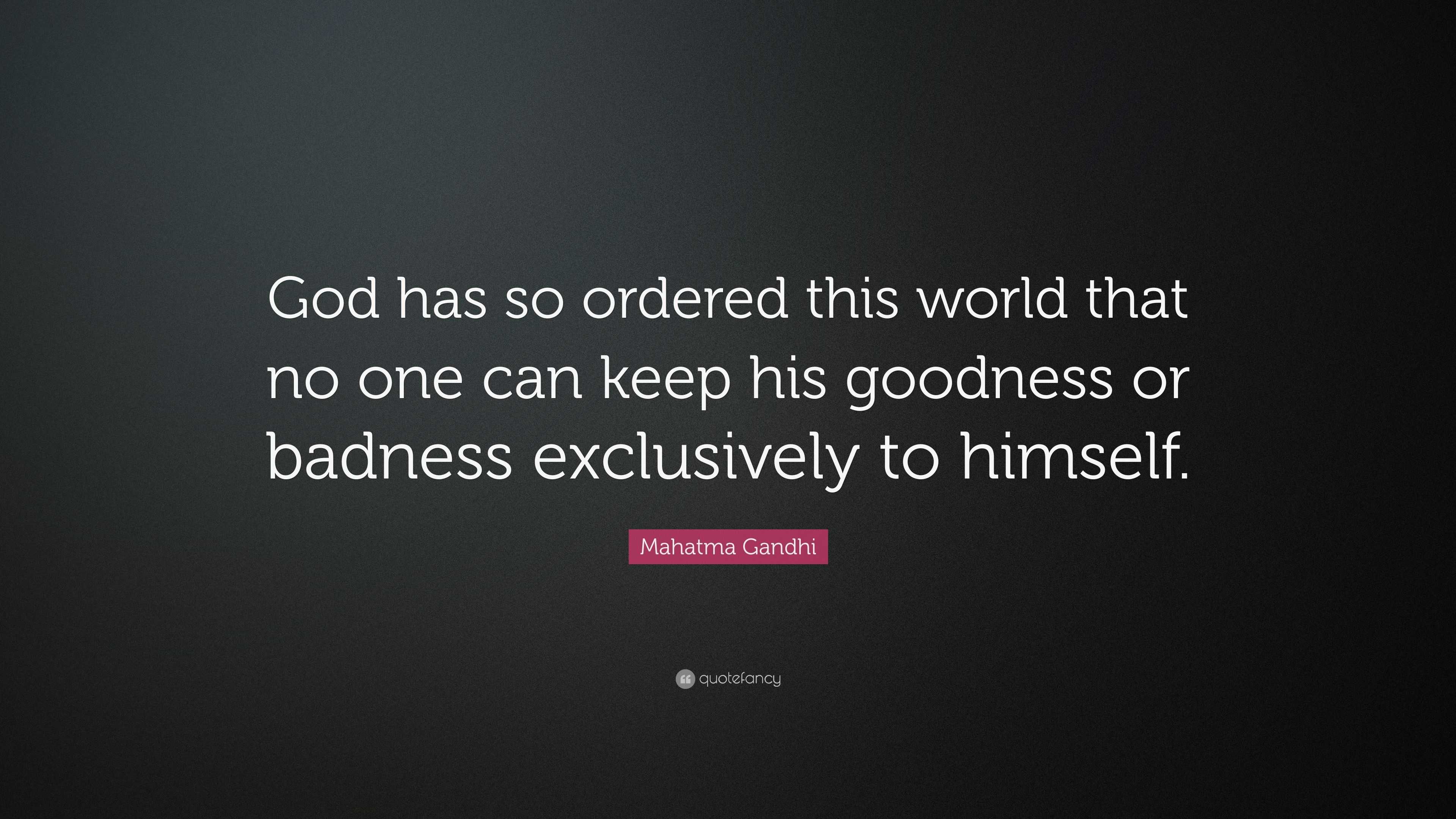 Mahatma Gandhi Quote: “God has so ordered this world that no one can ...