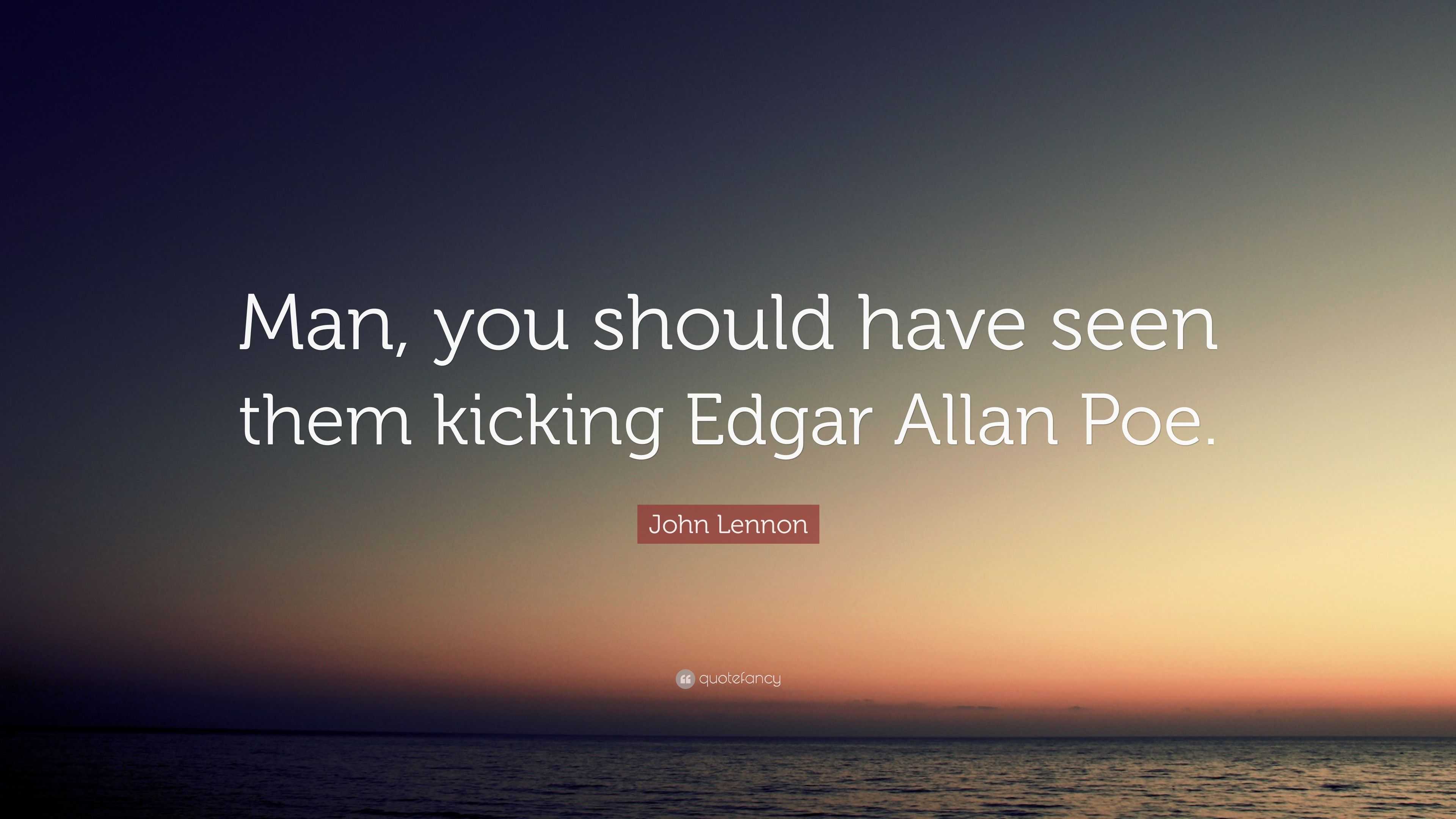 John Lennon Quote: “Man, you should have seen them kicking Edgar Allan ...