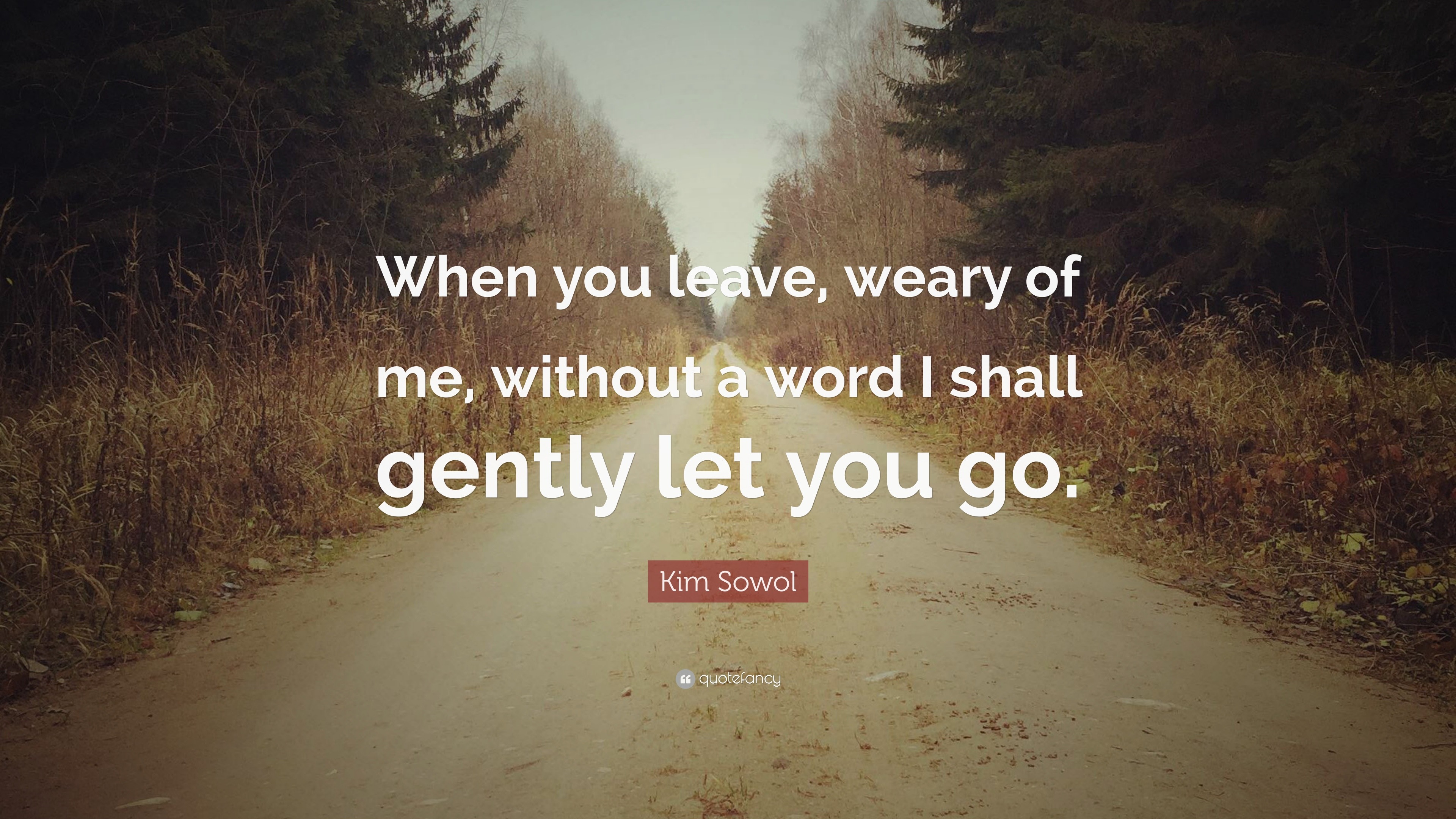 Kim Sowol Quote: “When you leave, weary of me, without a word I shall ...