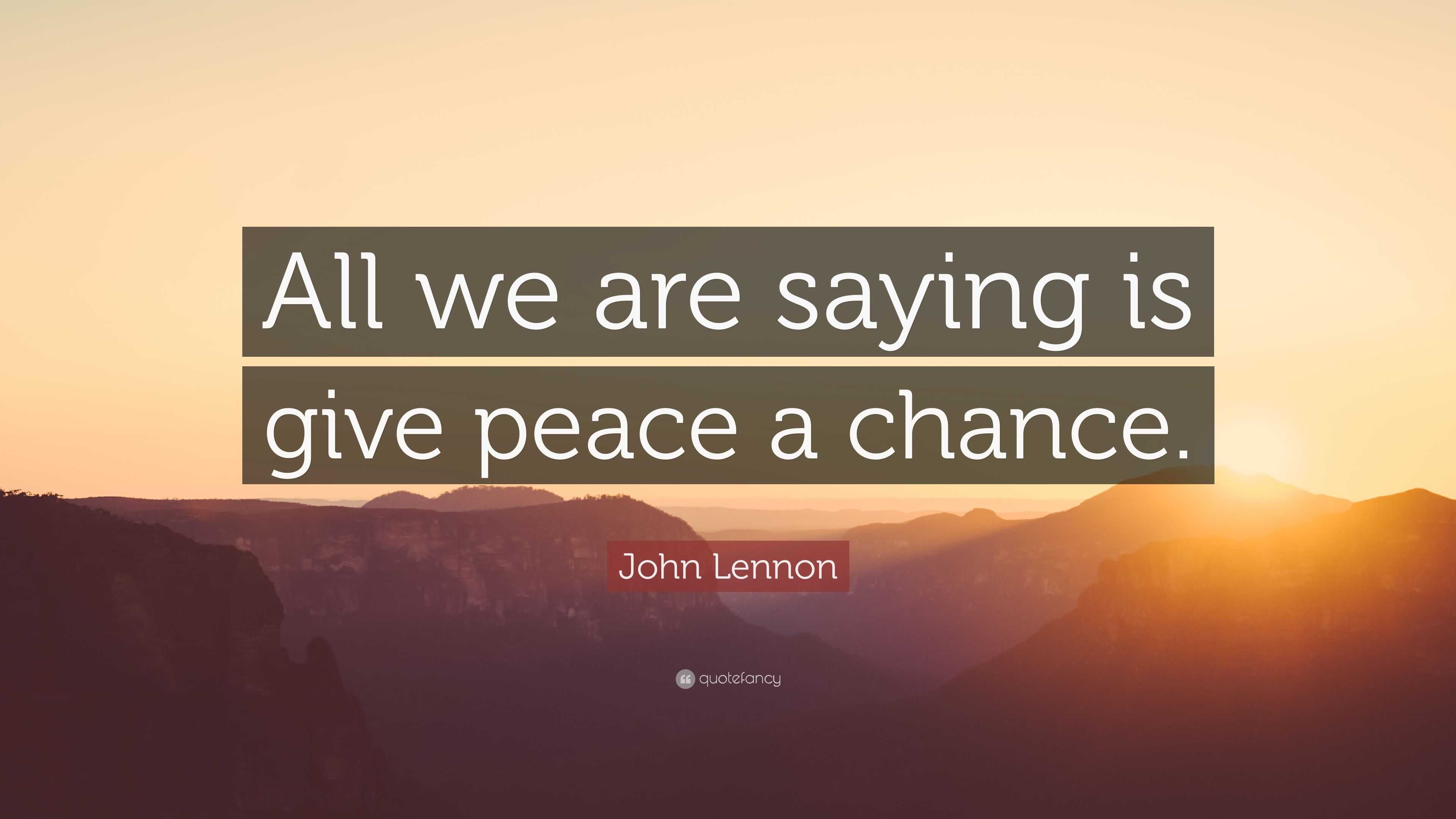 John Lennon Quote: “All we are saying is give peace a chance.”