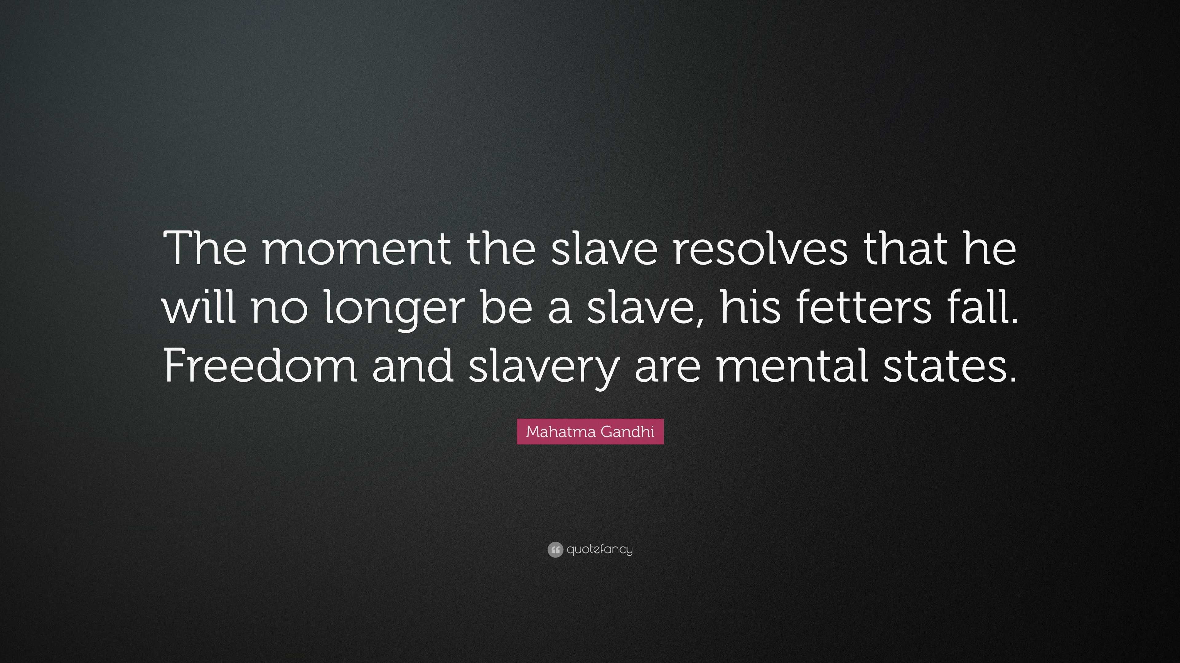 Mahatma Gandhi Quote: “The moment the slave resolves that he will no ...