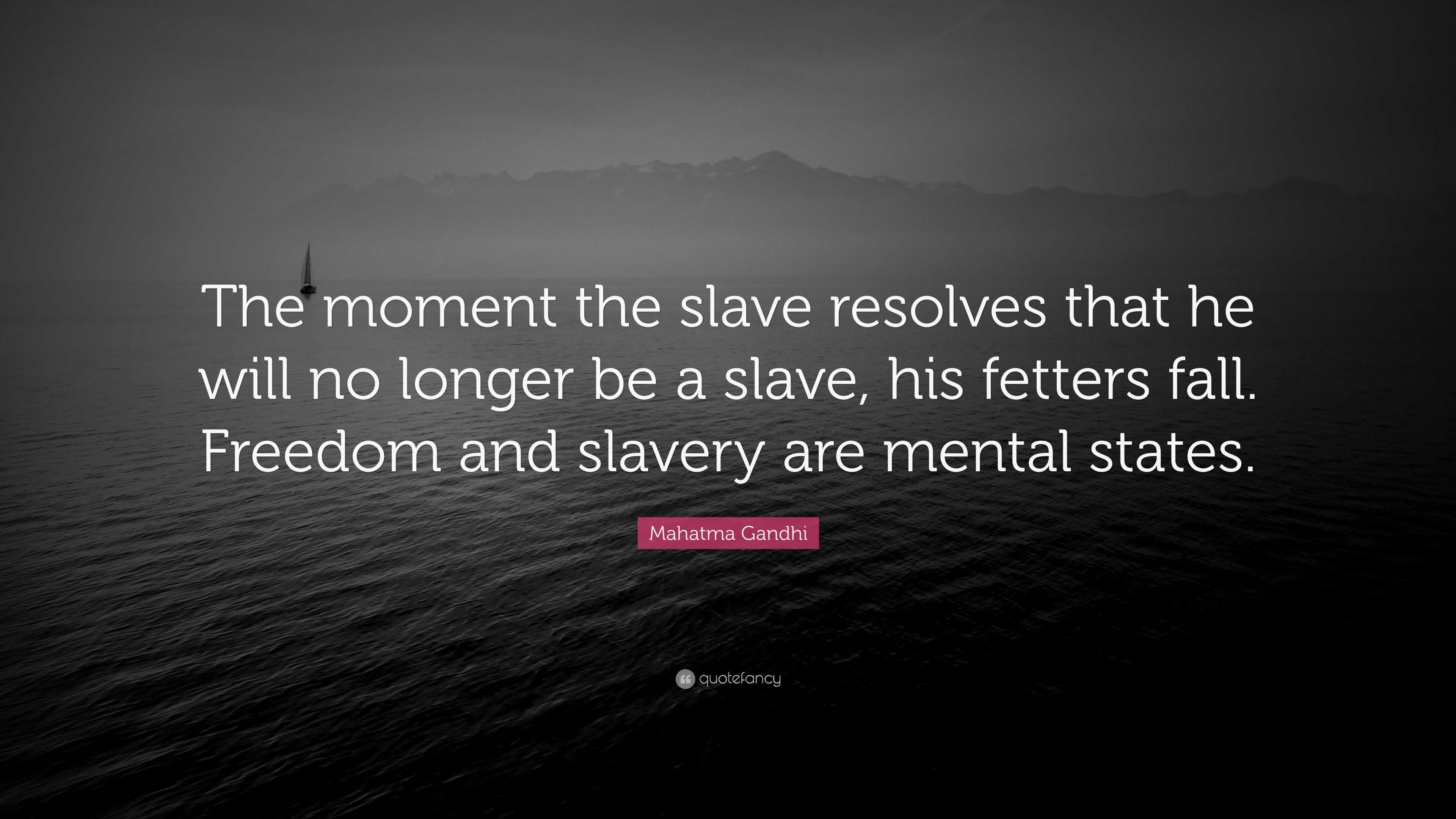 Mahatma Gandhi Quote: “The moment the slave resolves that he will no ...