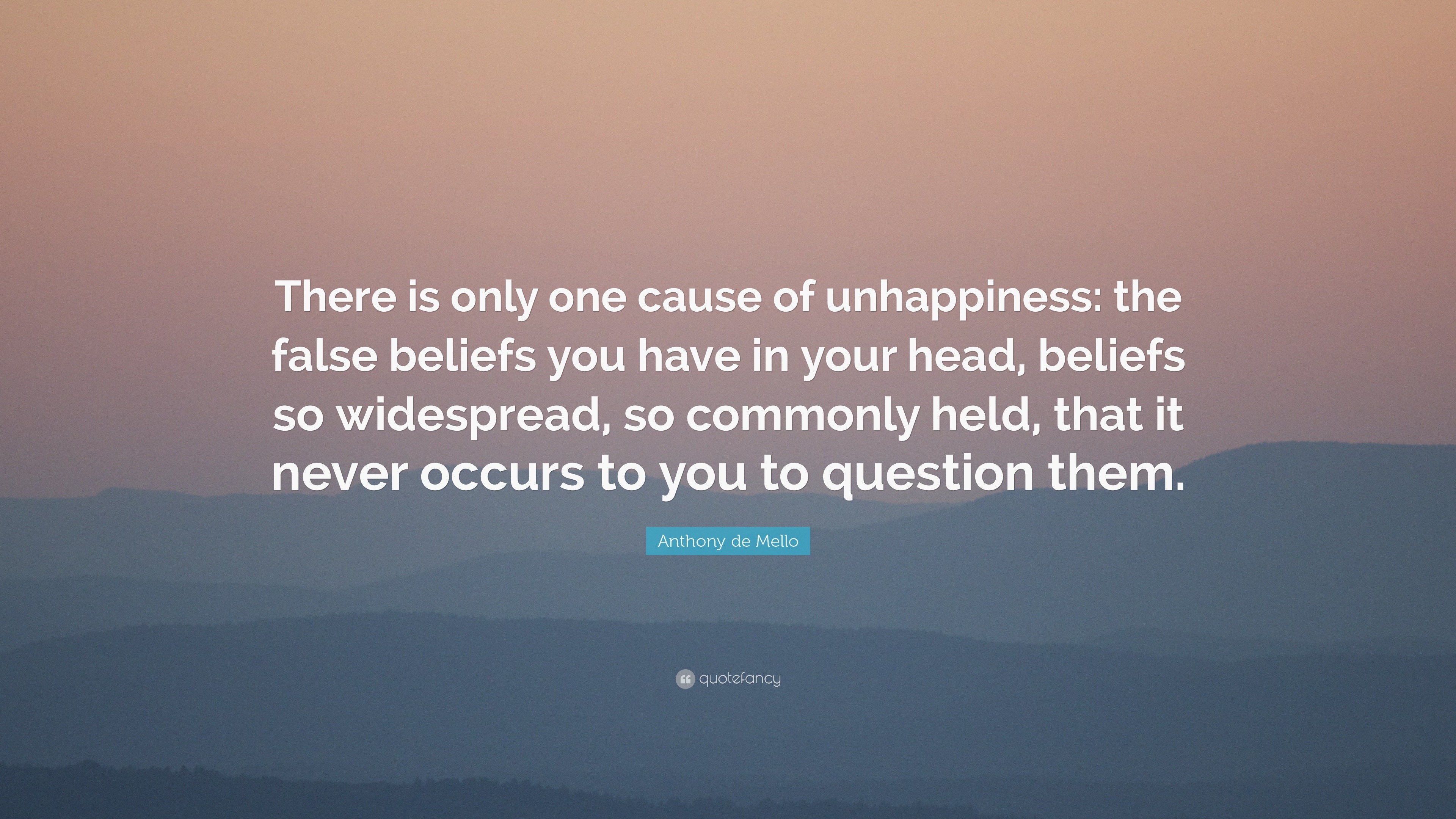 Anthony de Mello Quote: “There is only one cause of unhappiness: the ...