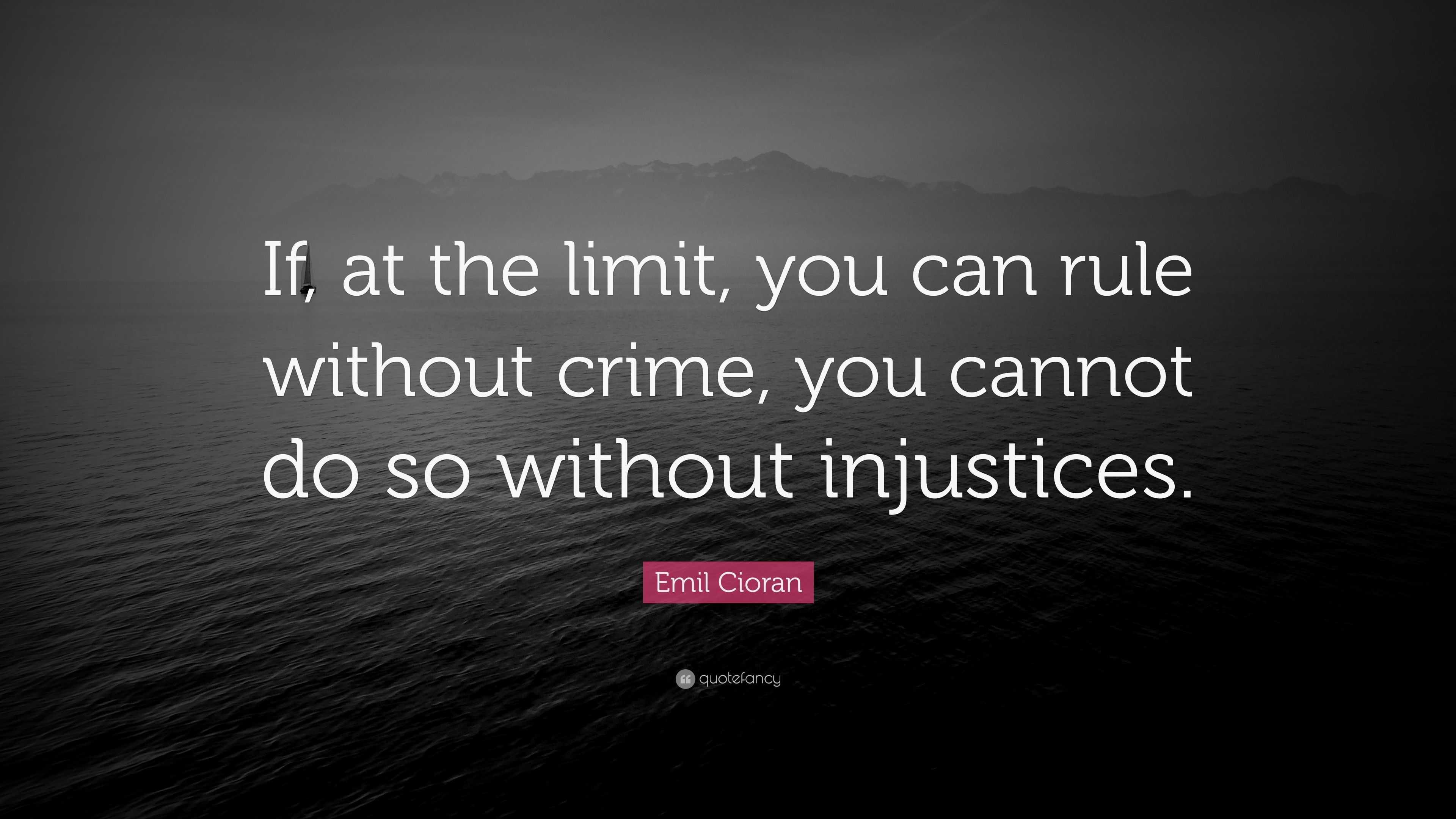 Emil Cioran Quote: “If, at the limit, you can rule without crime, you ...