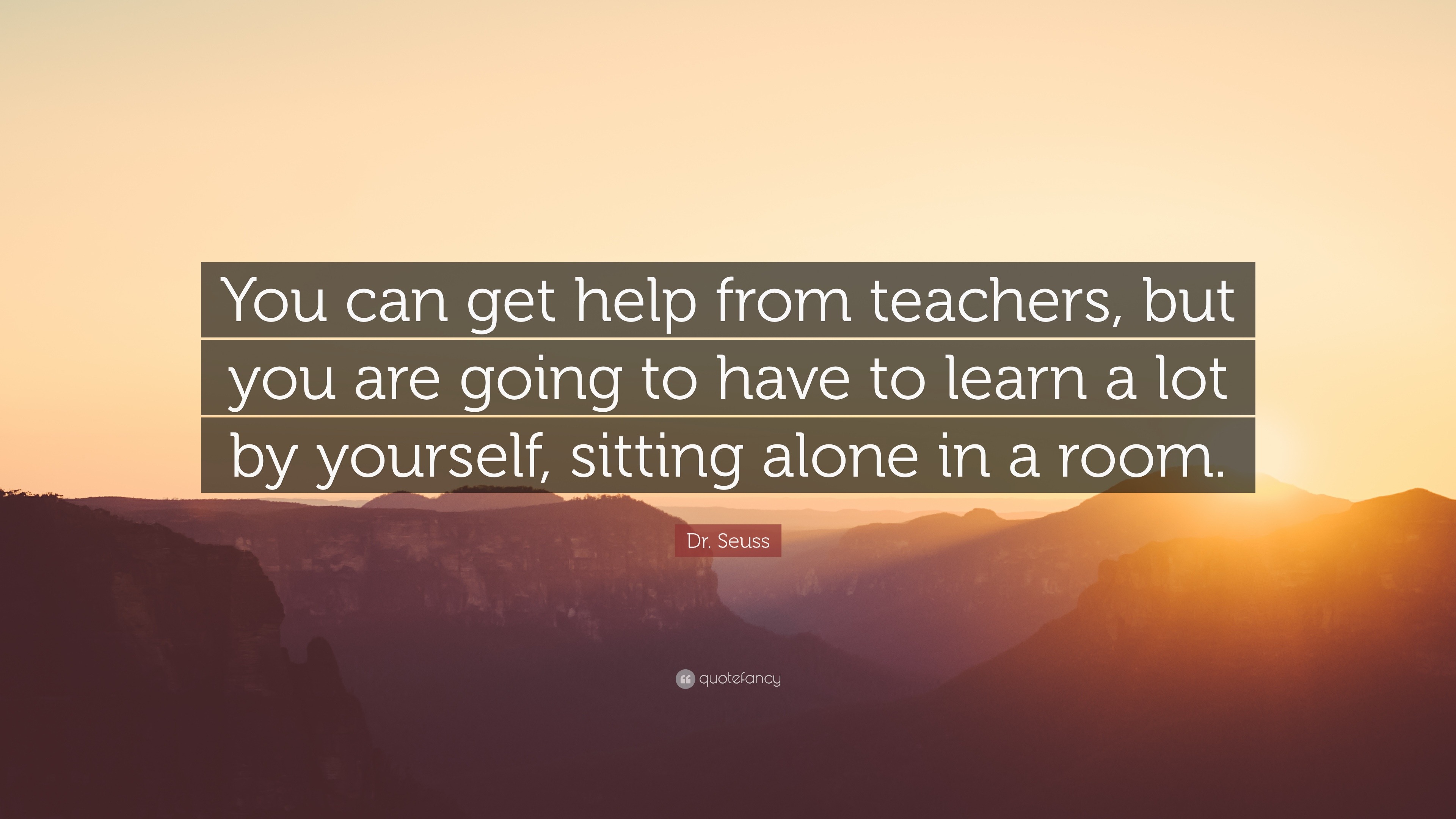 Dr. Seuss Quote: “You can get help from teachers, but you are going to ...