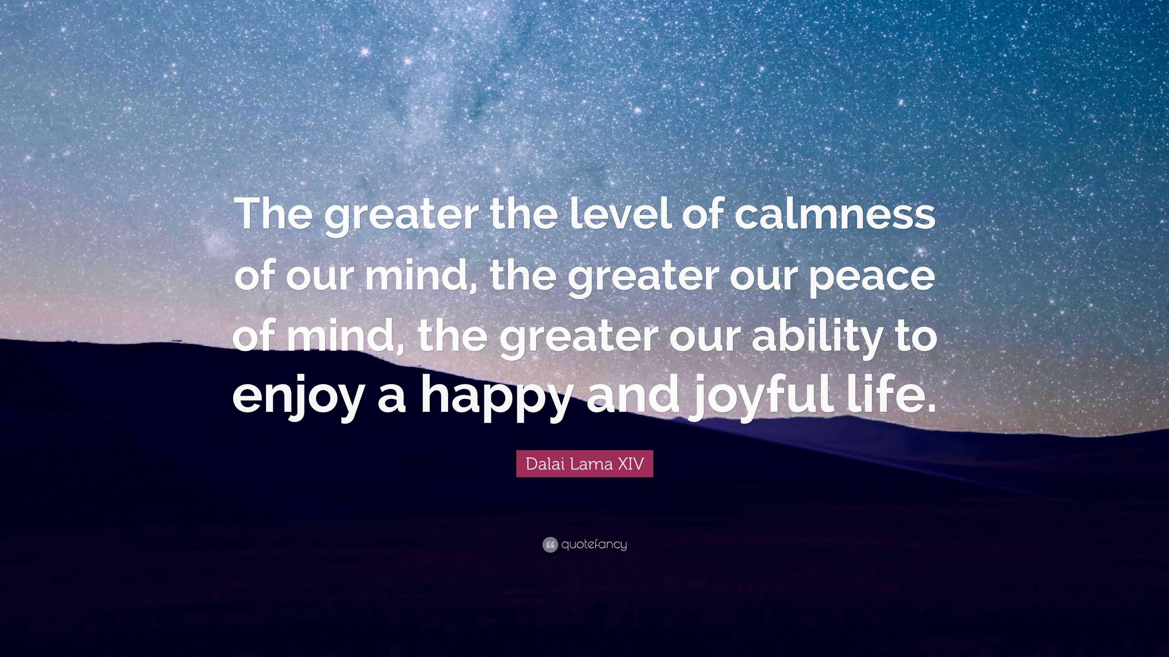 Dalai Lama XIV Quote “The greater the level of calmness of our mind