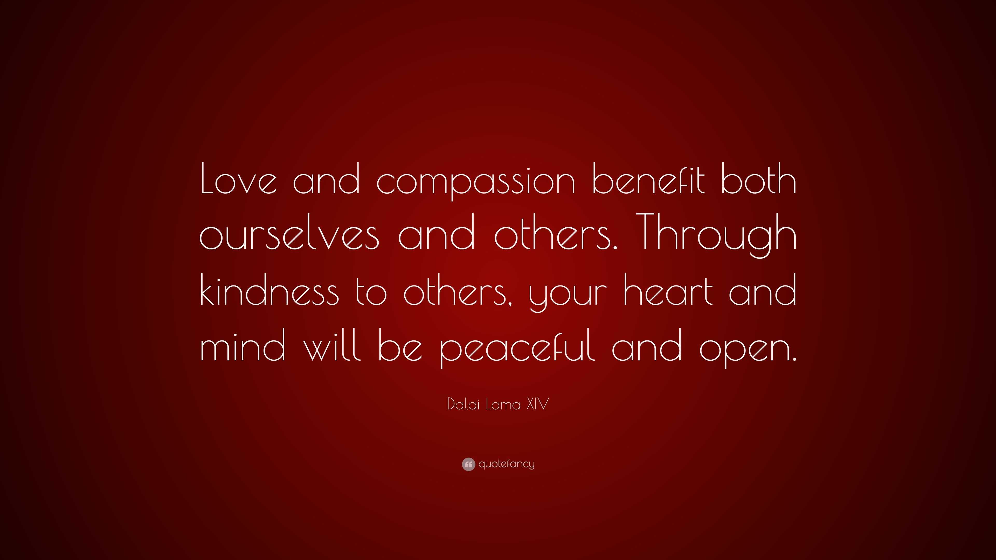 Dalai Lama XIV Quote: “Love And Compassion Benefit Both Ourselves And ...