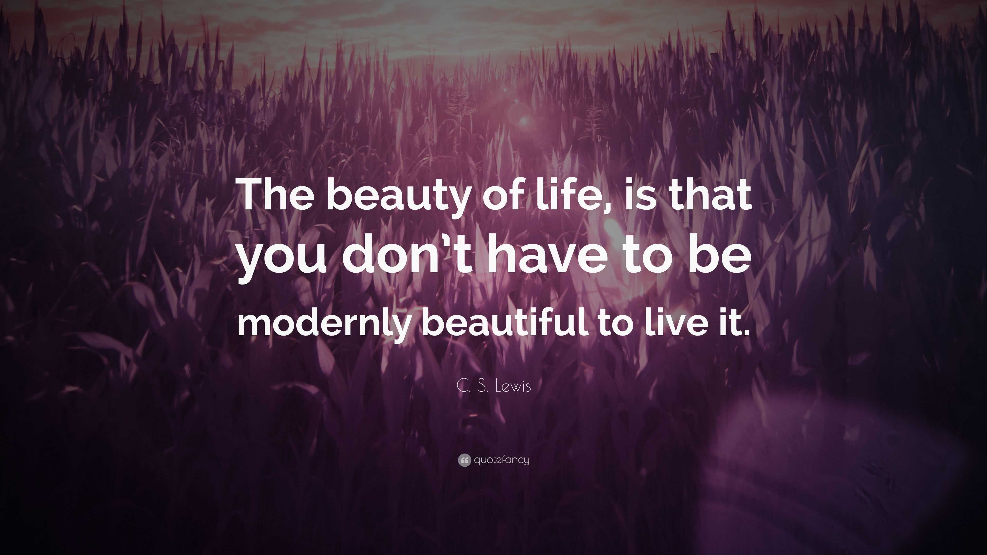 C. S. Lewis Quote: “The beauty of life, is that you don’t have to be ...