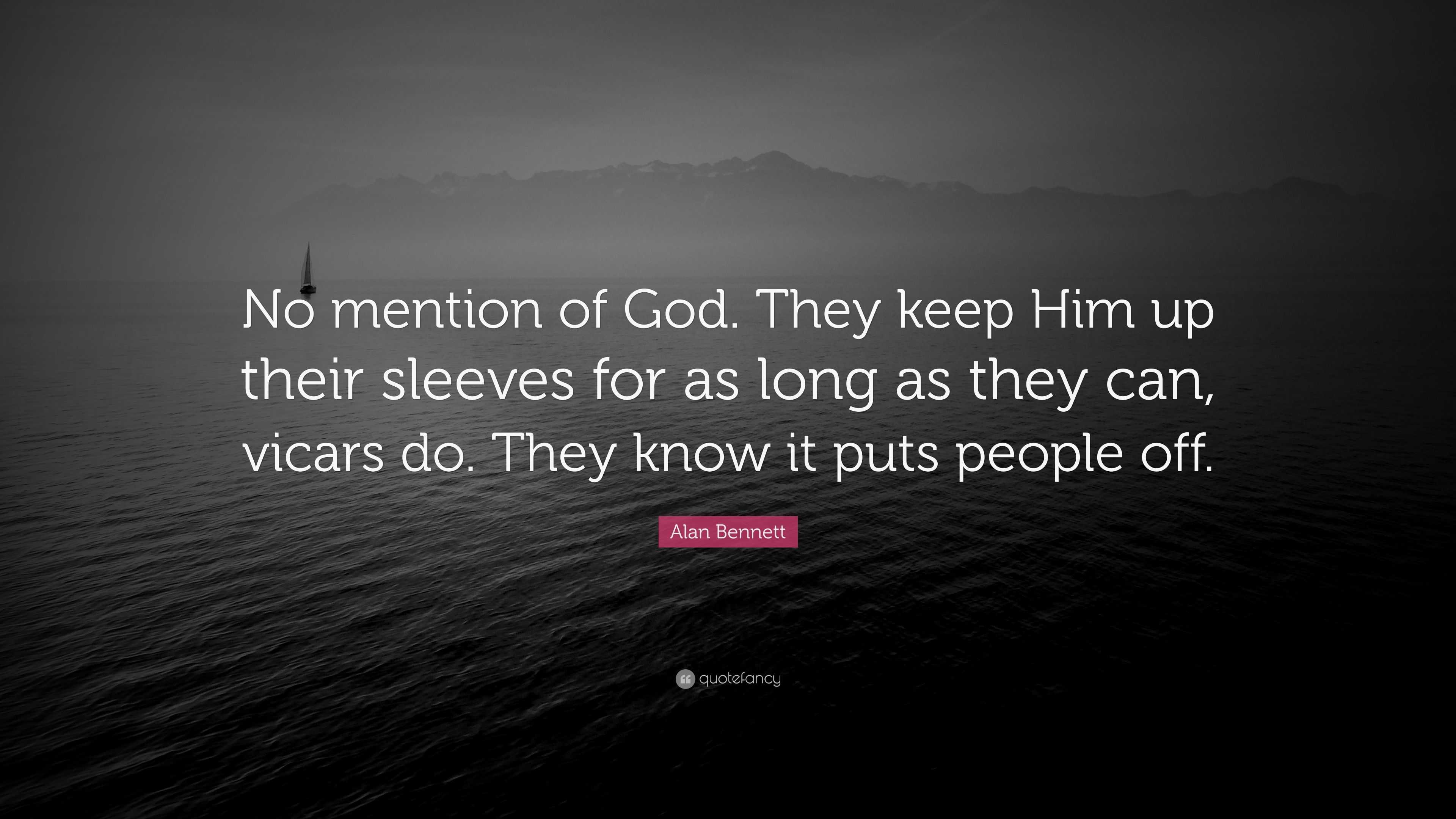 Alan Bennett Quote: “No mention of God. They keep Him up their sleeves ...