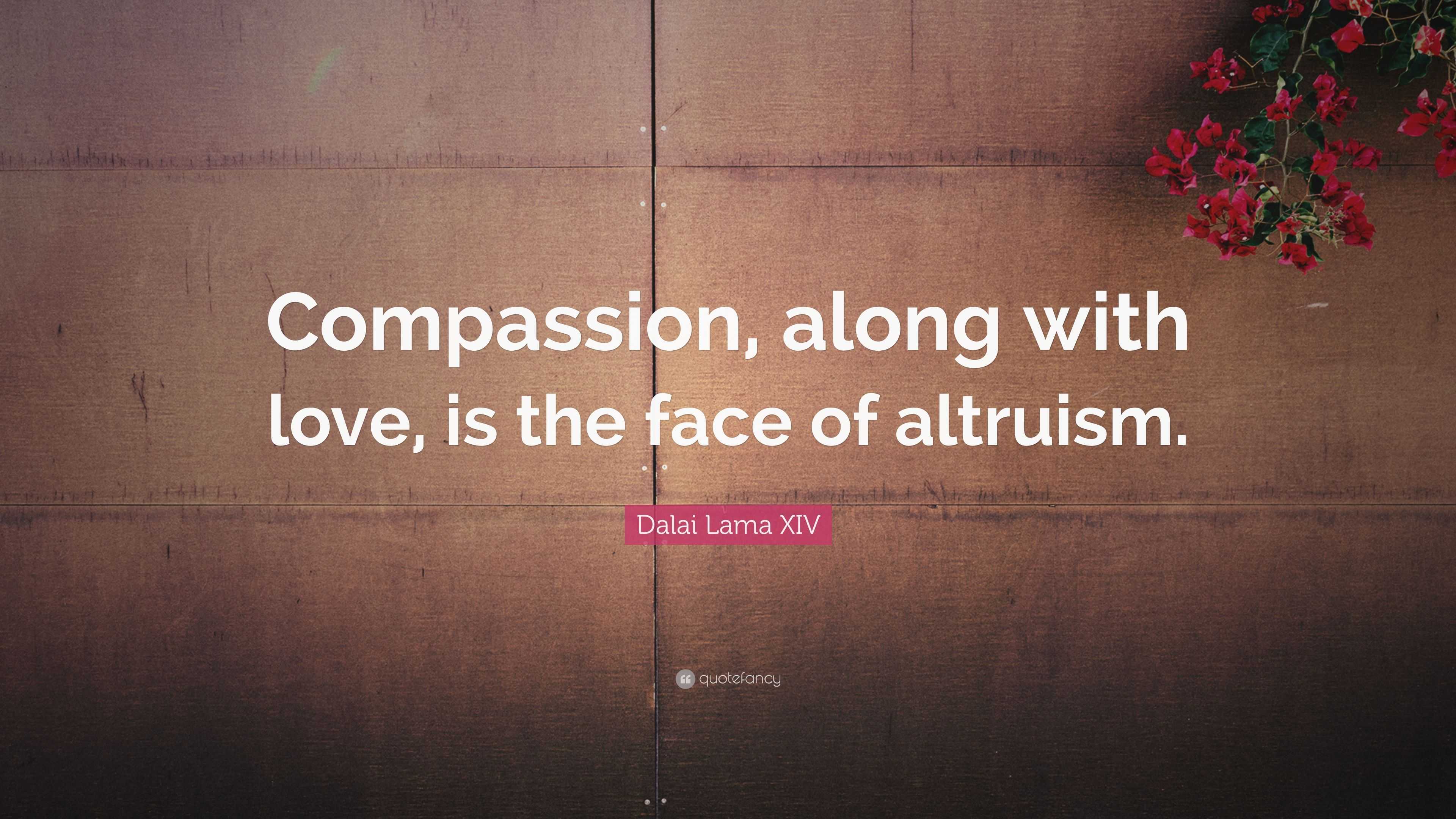 Dalai Lama XIV Quote: “Compassion, along with love, is the face of ...