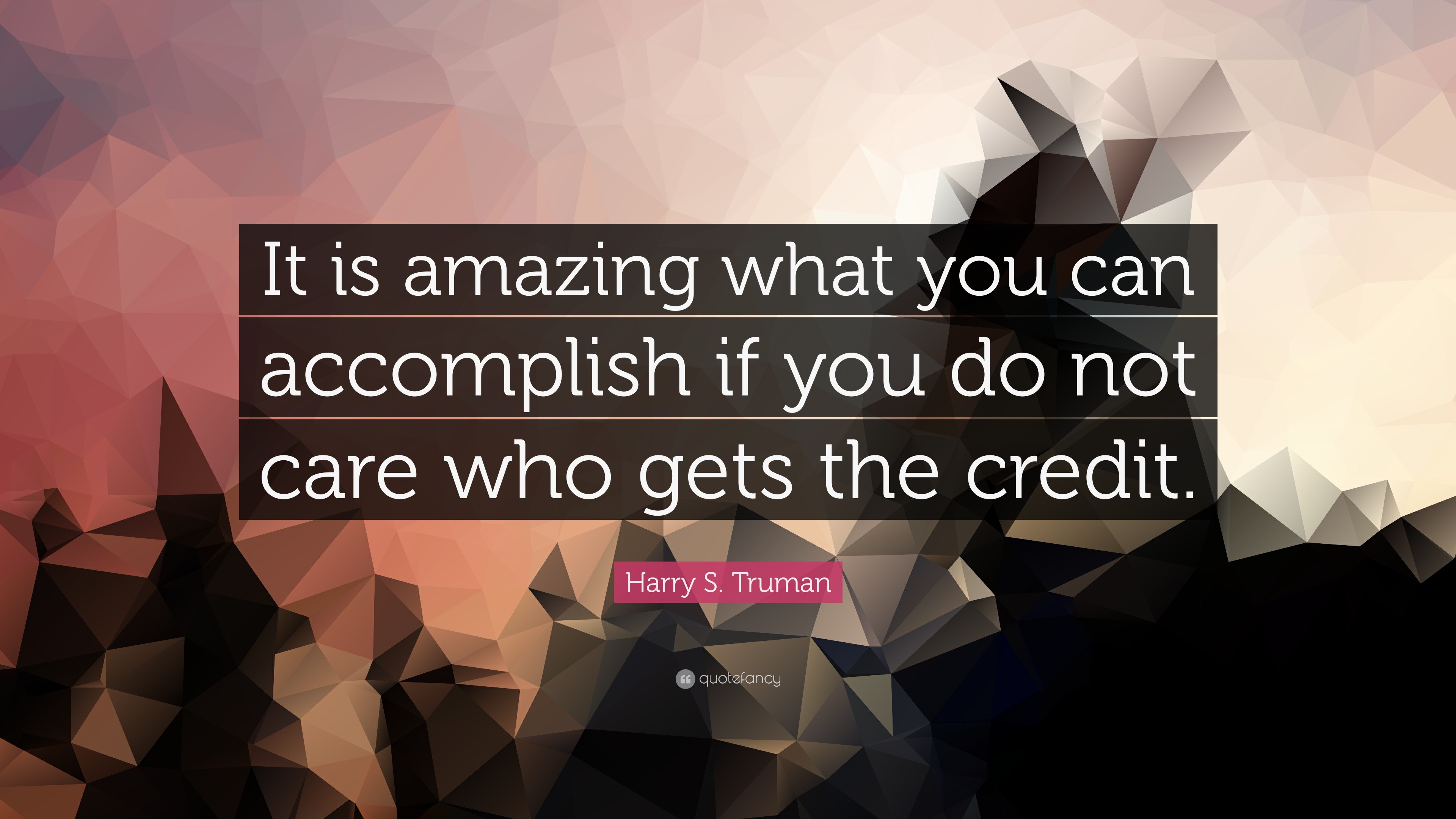 Harry S Truman Quote “it Is Amazing What You Can Accomplish If You Do Not Care Who Gets The