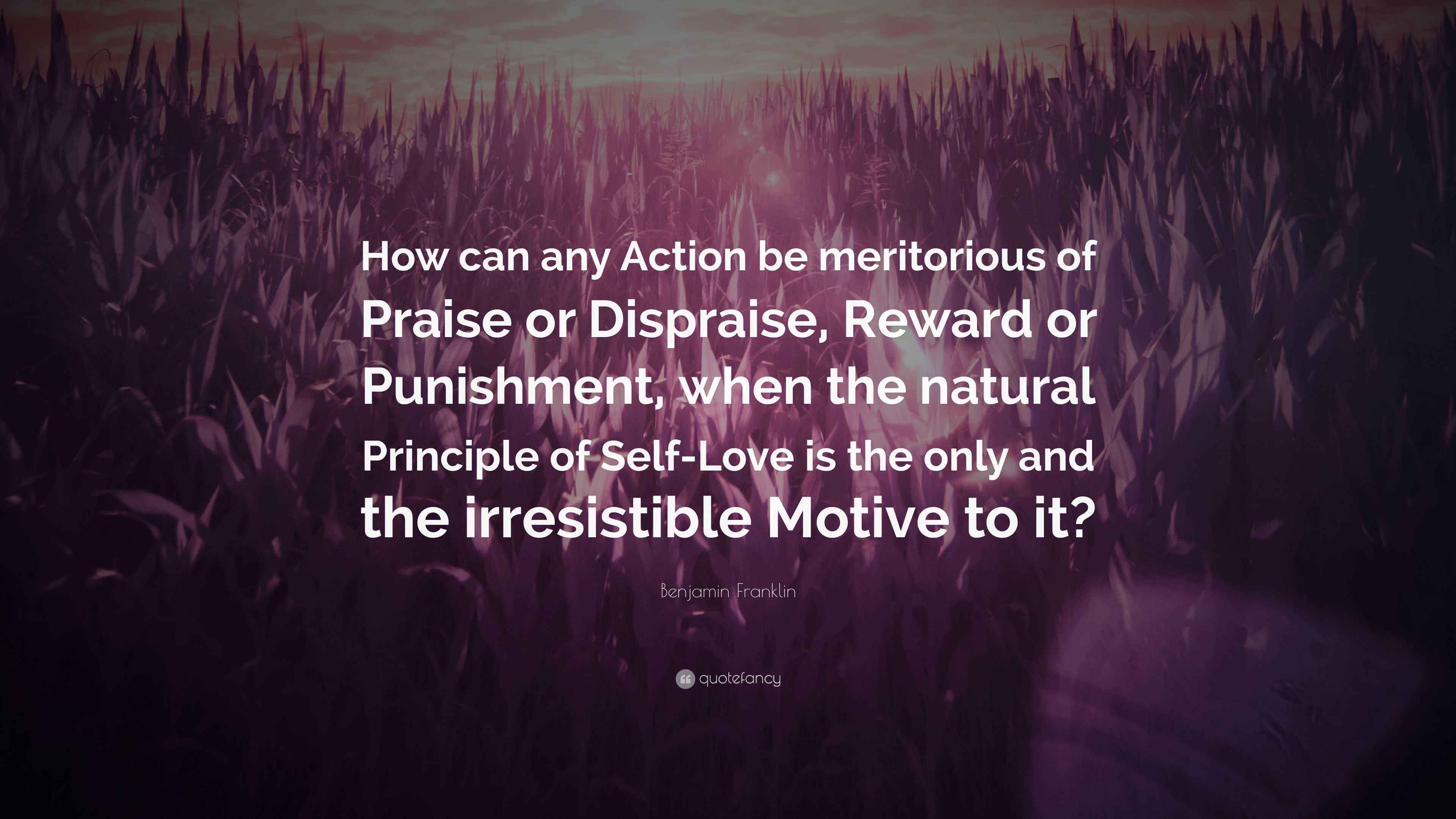 Benjamin Franklin Quote: “How can any Action be meritorious of Praise ...