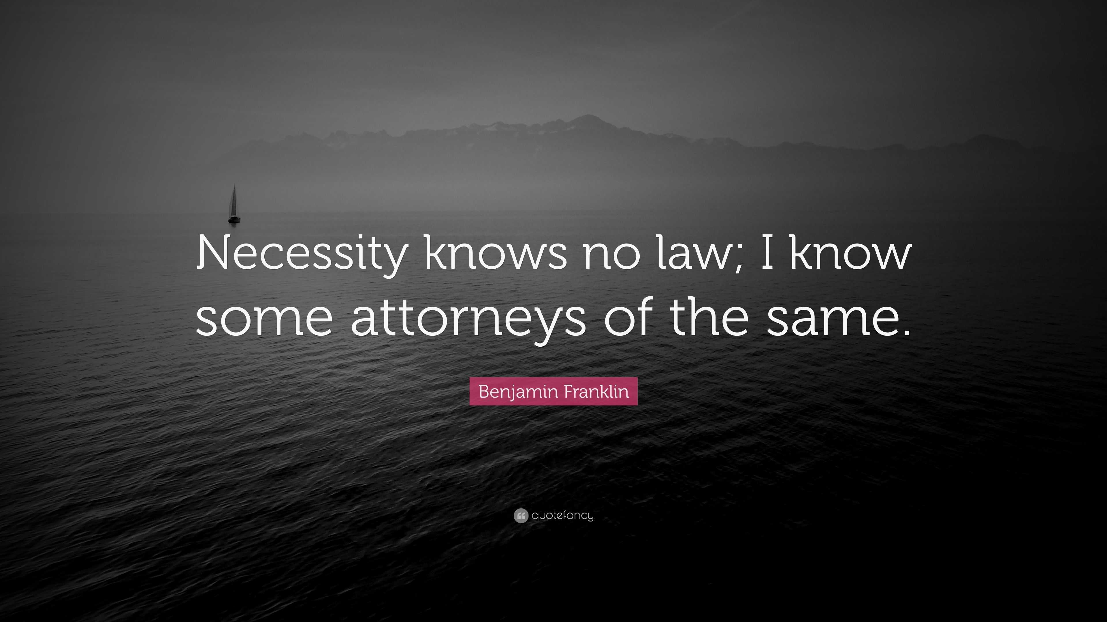 Benjamin Franklin Quote “necessity Knows No Law I Know Some Attorneys Of The Same” 7353