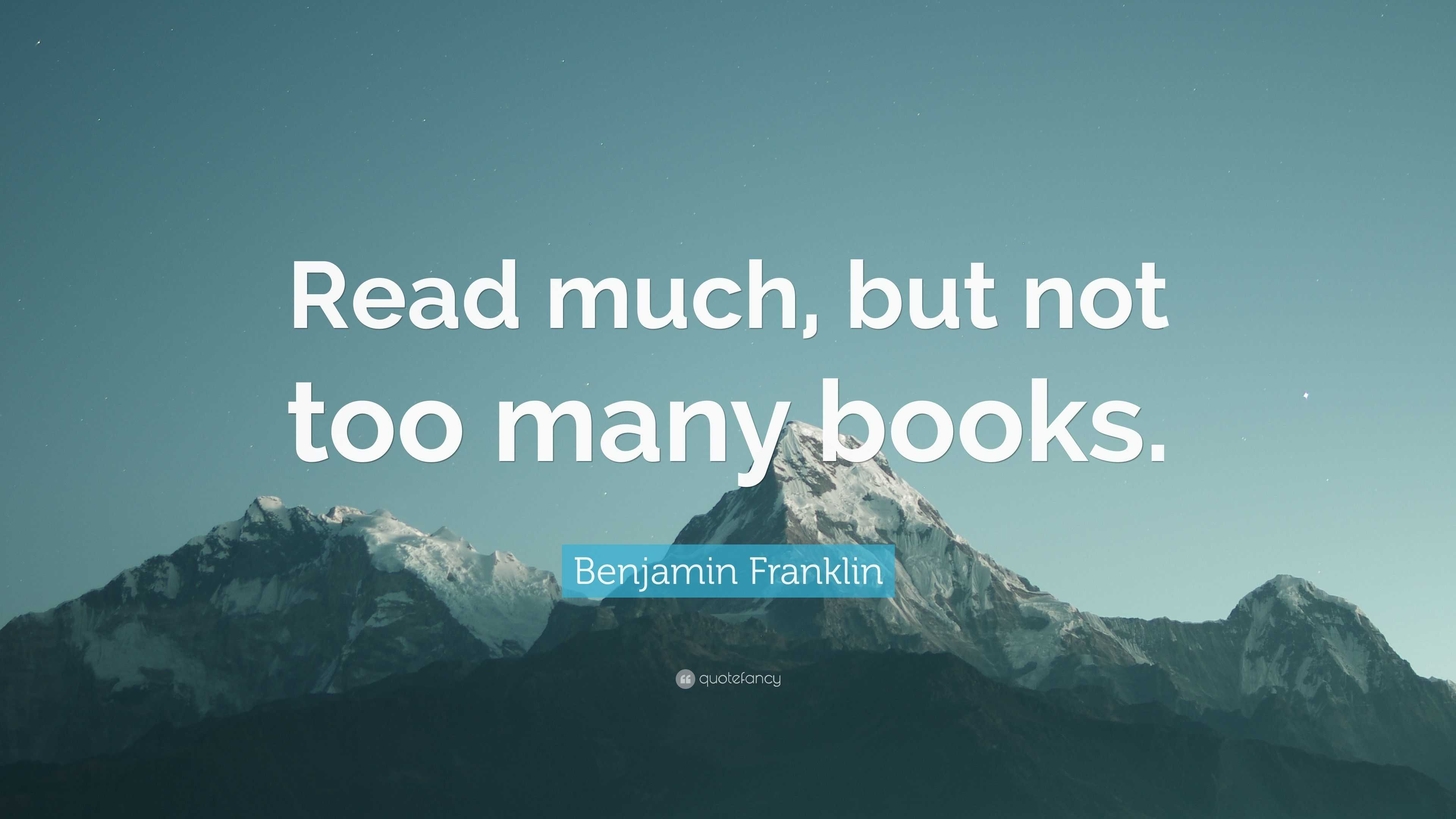 Benjamin Franklin Quote: “Read much, but not too many books.”