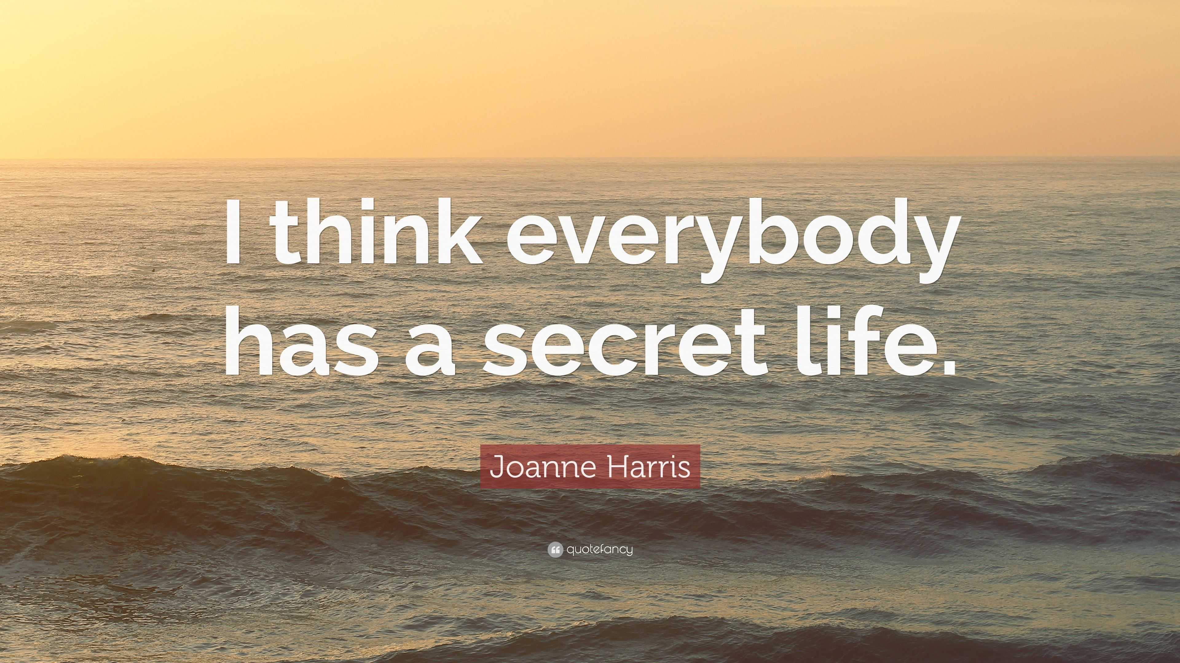 Joanne Harris Quote: “I think everybody has a secret life.”