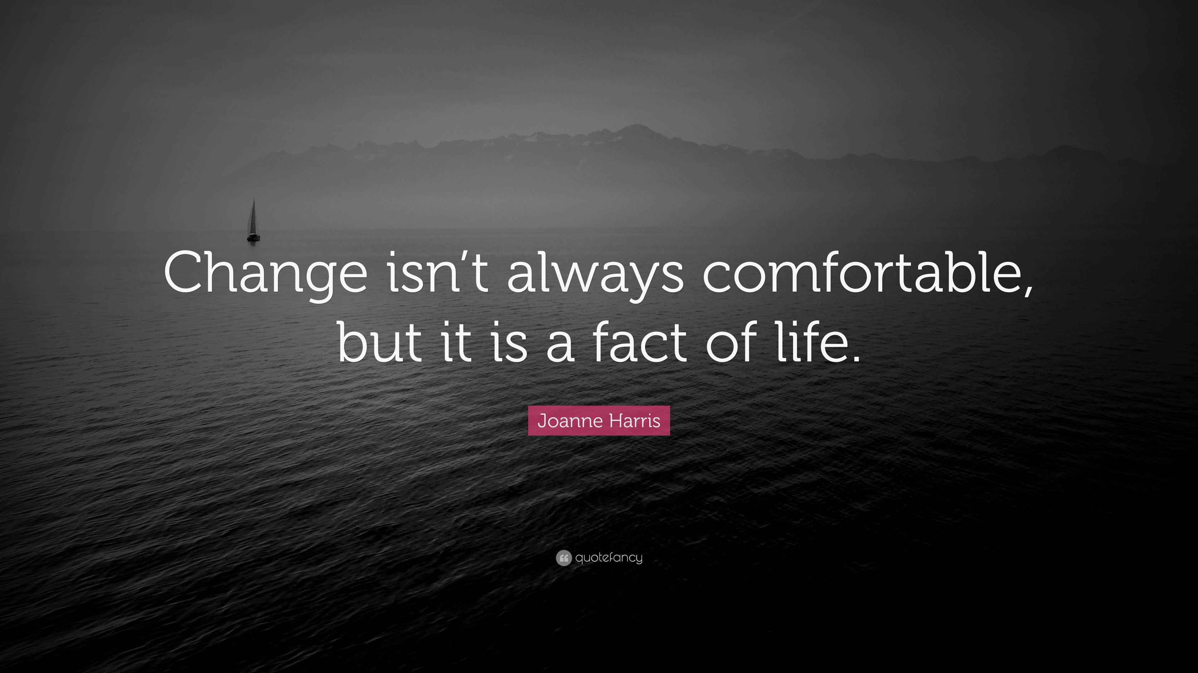Joanne Harris Quote “Change isn’t always comfortable, but it is a fact