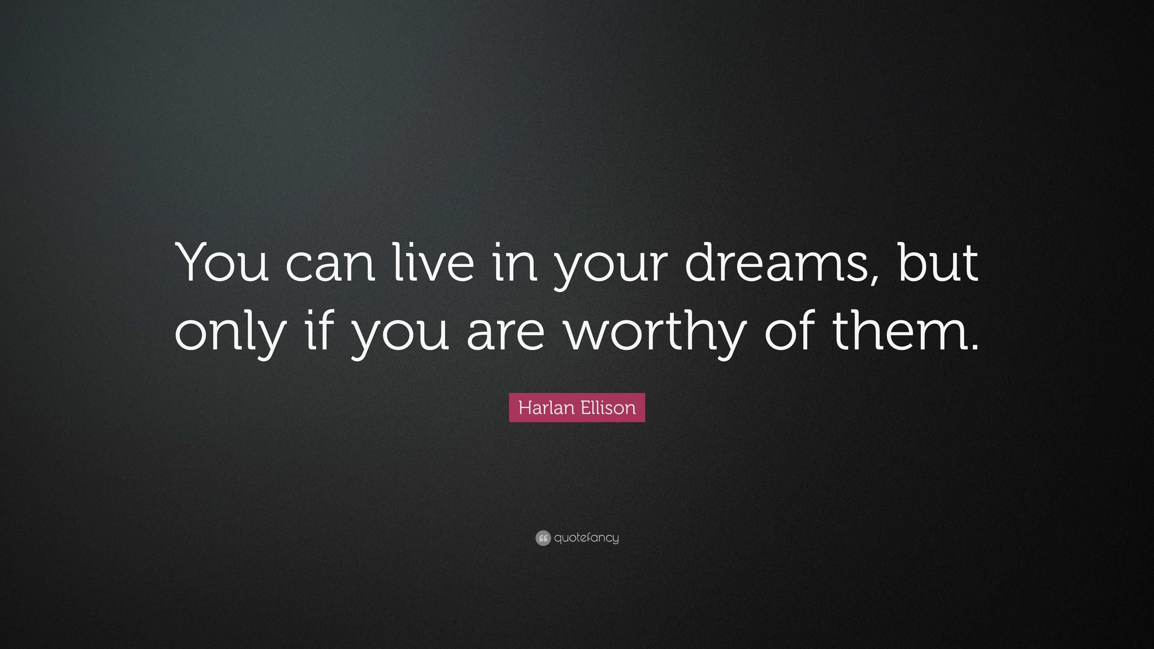 Harlan Ellison Quote: “You can live in your dreams, but only if you are ...