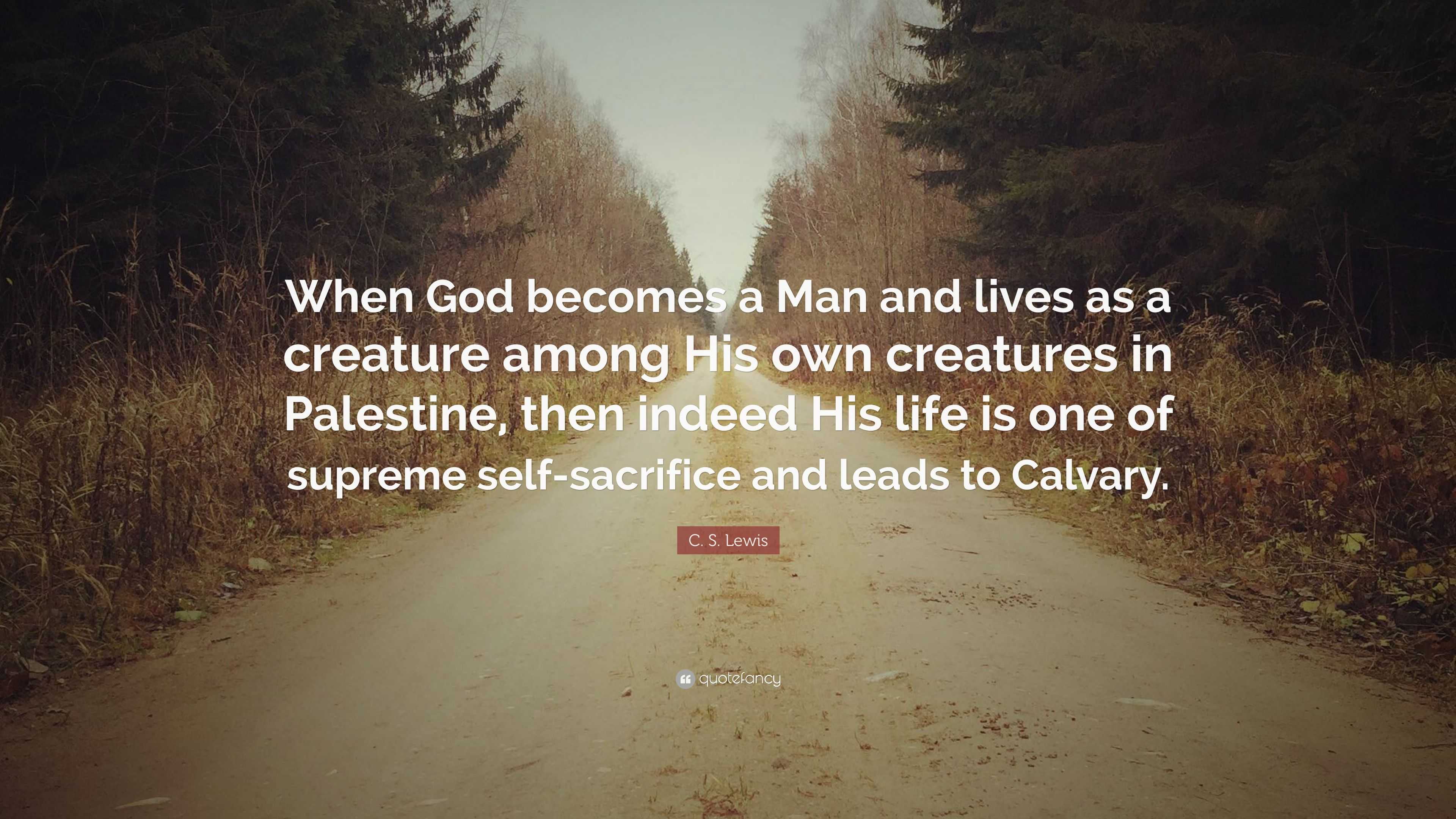 C. S. Lewis Quote: “When God becomes a Man and lives as a creature ...