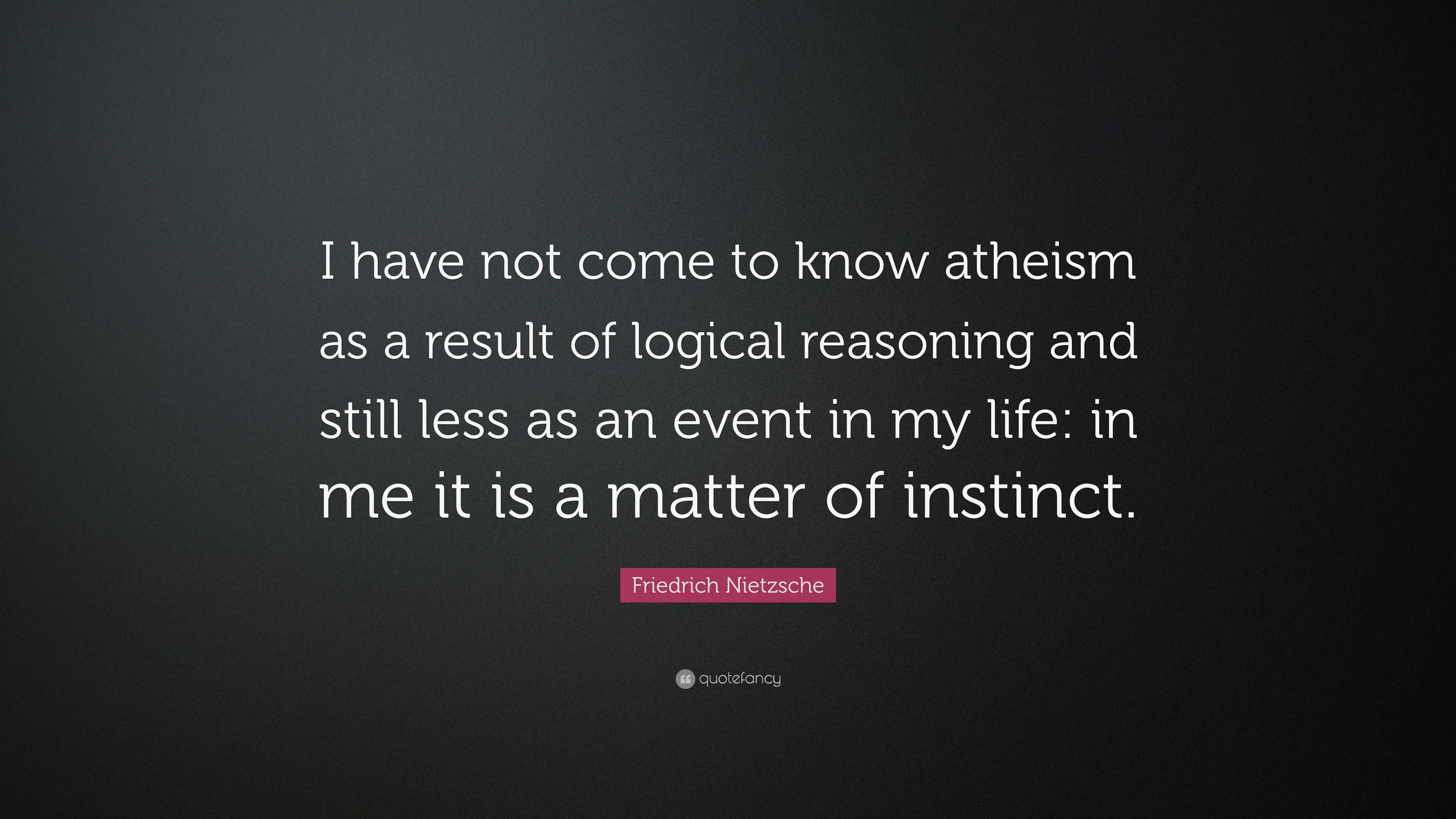 Friedrich Nietzsche Quote: “I have not come to know atheism as a result ...