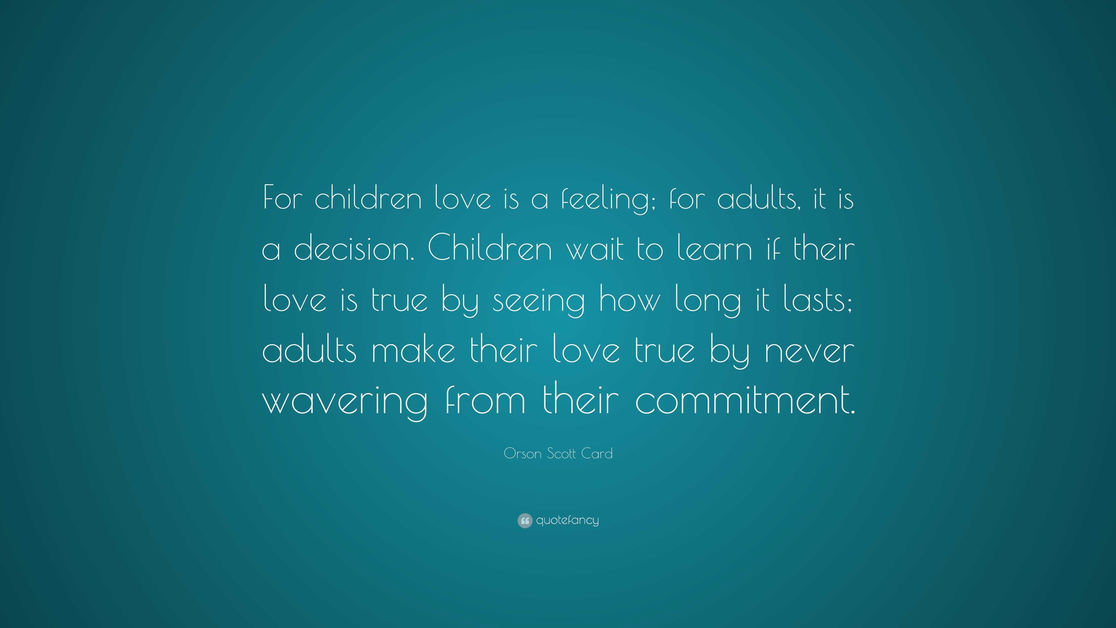 Orson Scott Card Quote: “For children love is a feeling; for adults, it ...